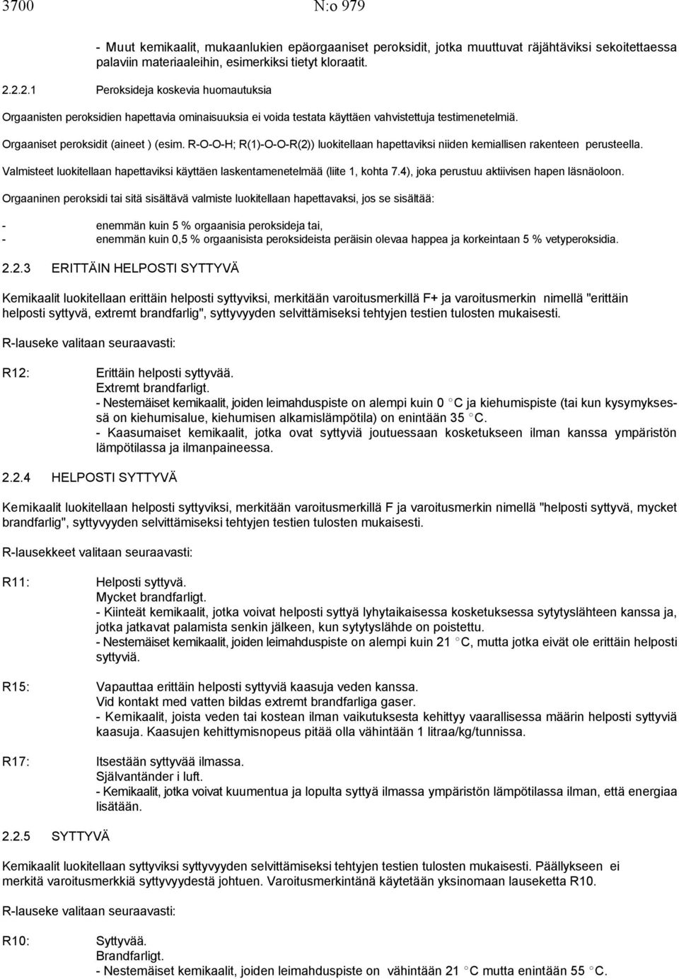 R-O-O-H; R(1)-O-O-R(2)) luokitellaan hapettaviksi niiden kemiallisen rakenteen perusteella. Valmisteet luokitellaan hapettaviksi käyttäen laskentamenetelmää (liite 1, kohta 7.