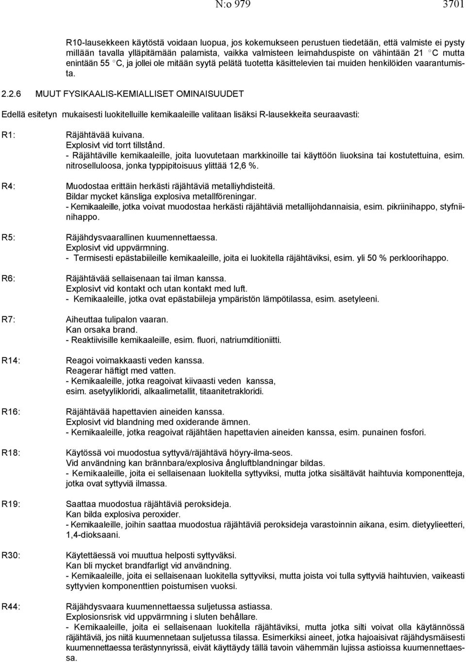 2.6 MUUT FYSIKAALIS-KEMIALLISET OMINAISUUDET Edellä esitetyn mukaisesti luokitelluille kemikaaleille valitaan lisäksi R-lausekkeita seuraavasti: R1: Räjähtävää kuivana. Explosivt vid torrt tillstdnd.