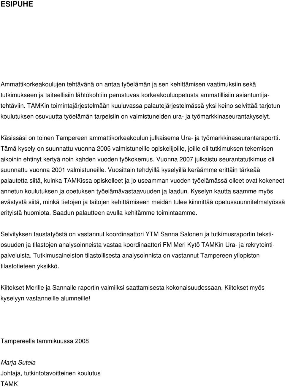 TAMKin toimintajärjestelmään kuuluvassa palautejärjestelmässä yksi keino selvittää tarjotun koulutuksen osuvuutta työelämän tarpeisiin on valmistuneiden ura- ja työmarkkinaseurantakyselyt.