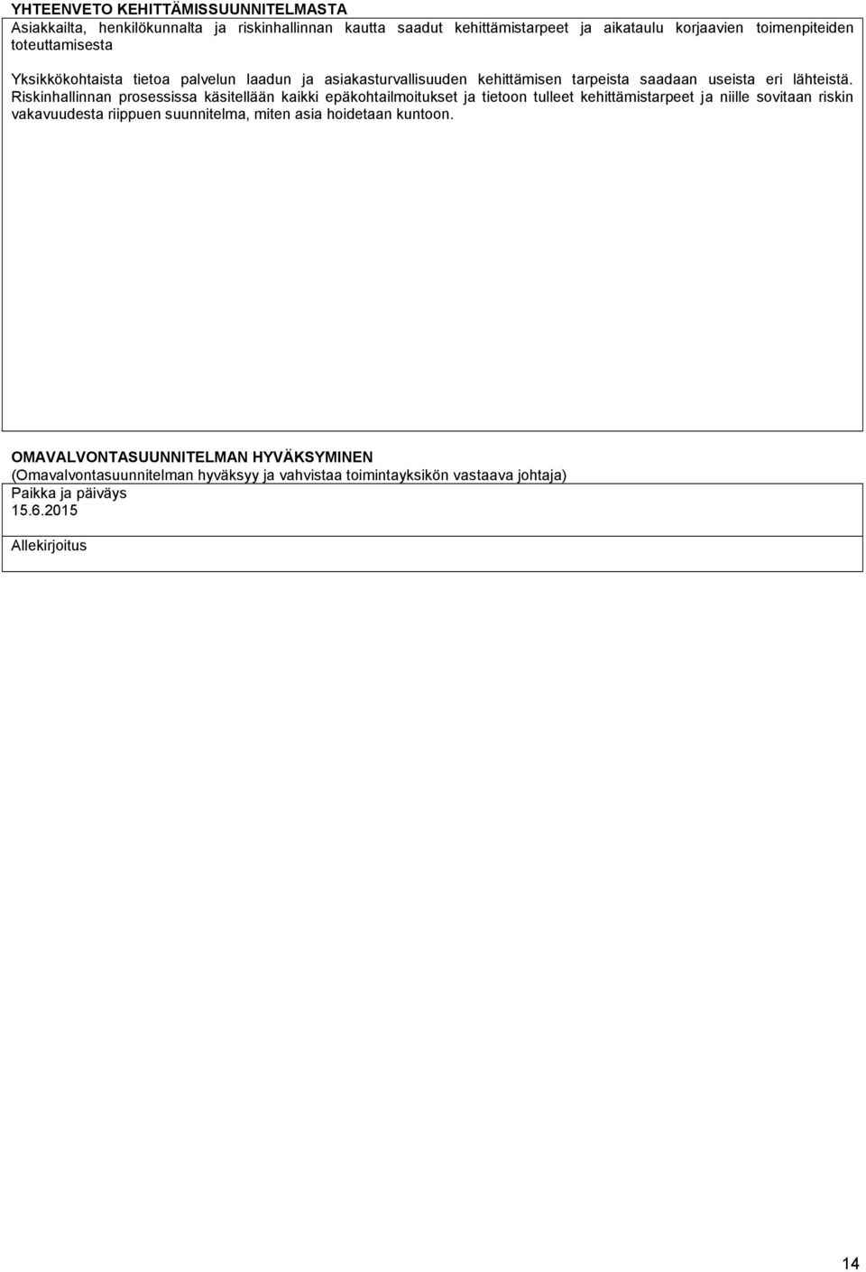 Riskinhallinnan prosessissa käsitellään kaikki epäkohtailmoitukset ja tietoon tulleet kehittämistarpeet ja niille sovitaan riskin vakavuudesta riippuen