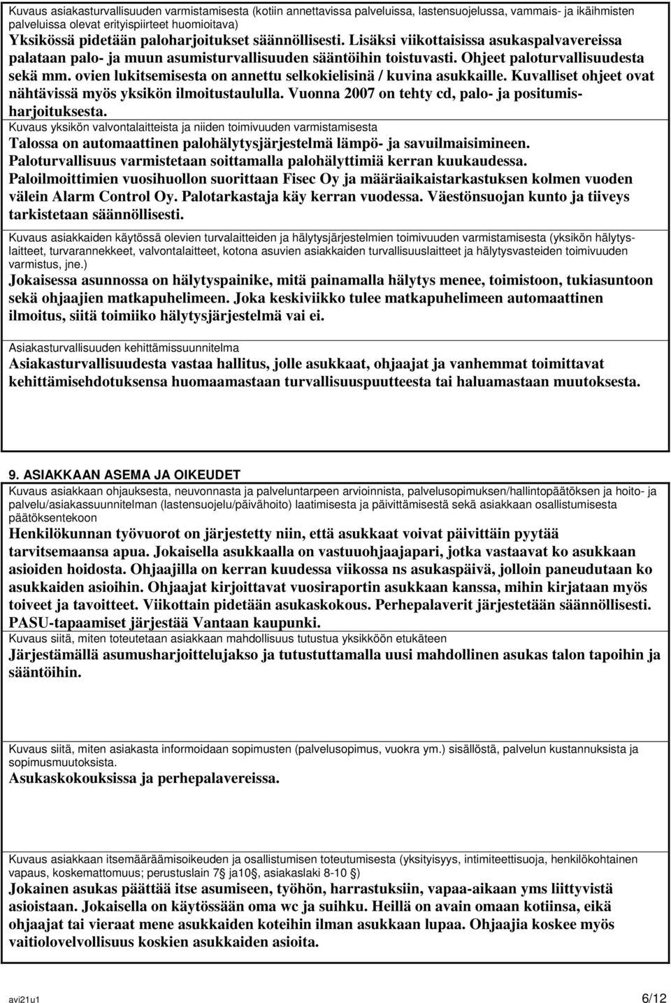 ovien lukitsemisesta on annettu selkokielisinä / kuvina asukkaille. Kuvalliset ohjeet ovat nähtävissä myös yksikön ilmoitustaululla. Vuonna 2007 on tehty cd, palo- ja positumisharjoituksesta.
