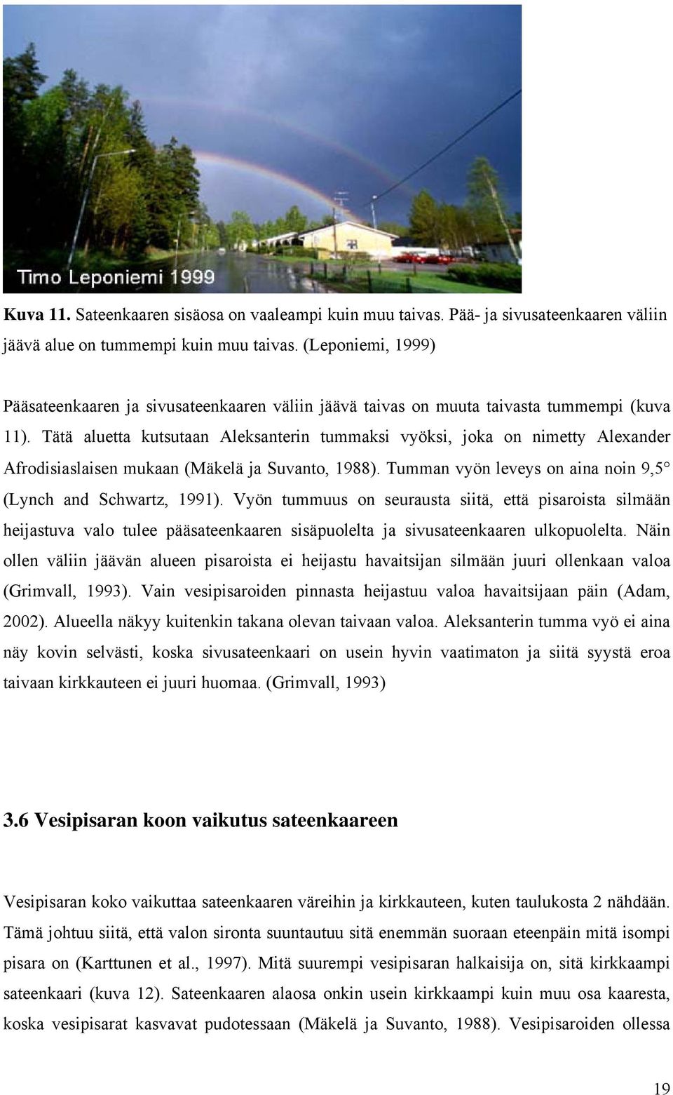 Tätä aluetta kutsutaan Aleksanterin tummaksi vyöksi, joka on nimetty Alexander Afrodisiaslaisen mukaan (Mäkelä ja Suvanto, 1988). Tumman vyön leveys on aina noin 9,5 (Lynch and Schwartz, 1991).