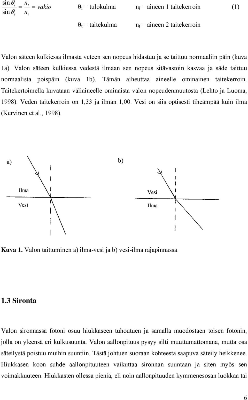 Taitekertoimella kuvataan väliaineelle ominaista valon nopeudenmuutosta (Lehto ja Luoma, 1998). Veden taitekerroin on 1,33 ja ilman 1,00. Vesi on siis optisesti tiheämpää kuin ilma (Kervinen et al.