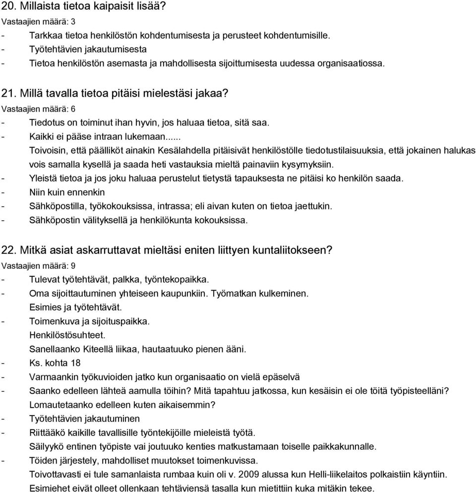 Vastaajien määrä: 6 Tiedotus on toiminut ihan hyvin, jos haluaa tietoa, sitä saa. Kaikki ei pääse intraan lukemaan.