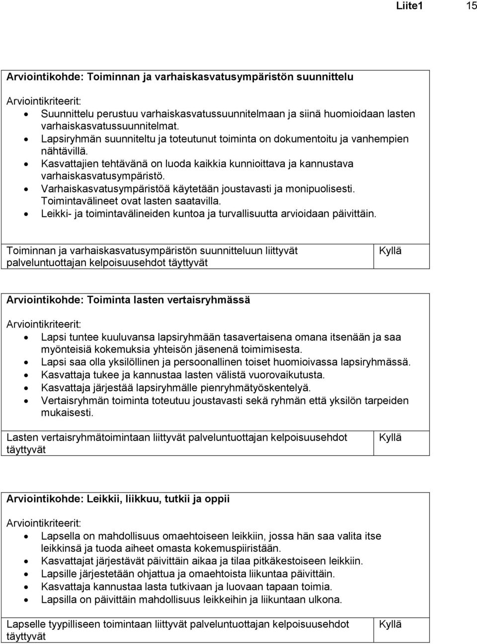 Kasvattajien tehtävänä on luoda kaikkia kunnioittava ja kannustava varhaiskasvatusympäristö. Varhaiskasvatusympäristöä käytetään joustavasti ja monipuolisesti. Toimintavälineet ovat lasten saatavilla.