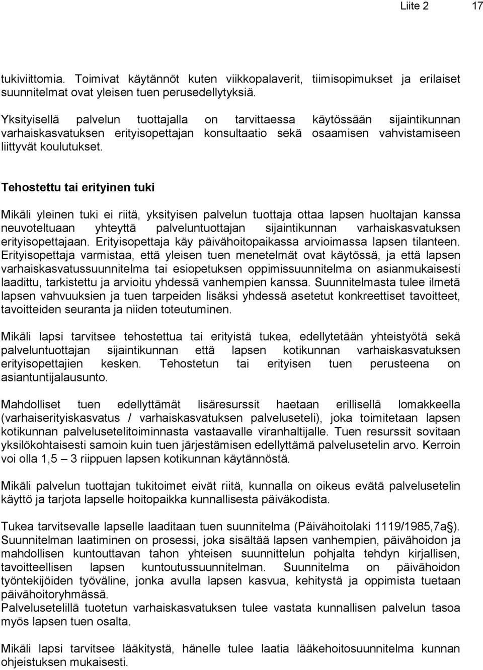 Tehostettu tai erityinen tuki Mikäli yleinen tuki ei riitä, yksityisen palvelun tuottaja ottaa lapsen huoltajan kanssa neuvoteltuaan yhteyttä palveluntuottajan sijaintikunnan varhaiskasvatuksen