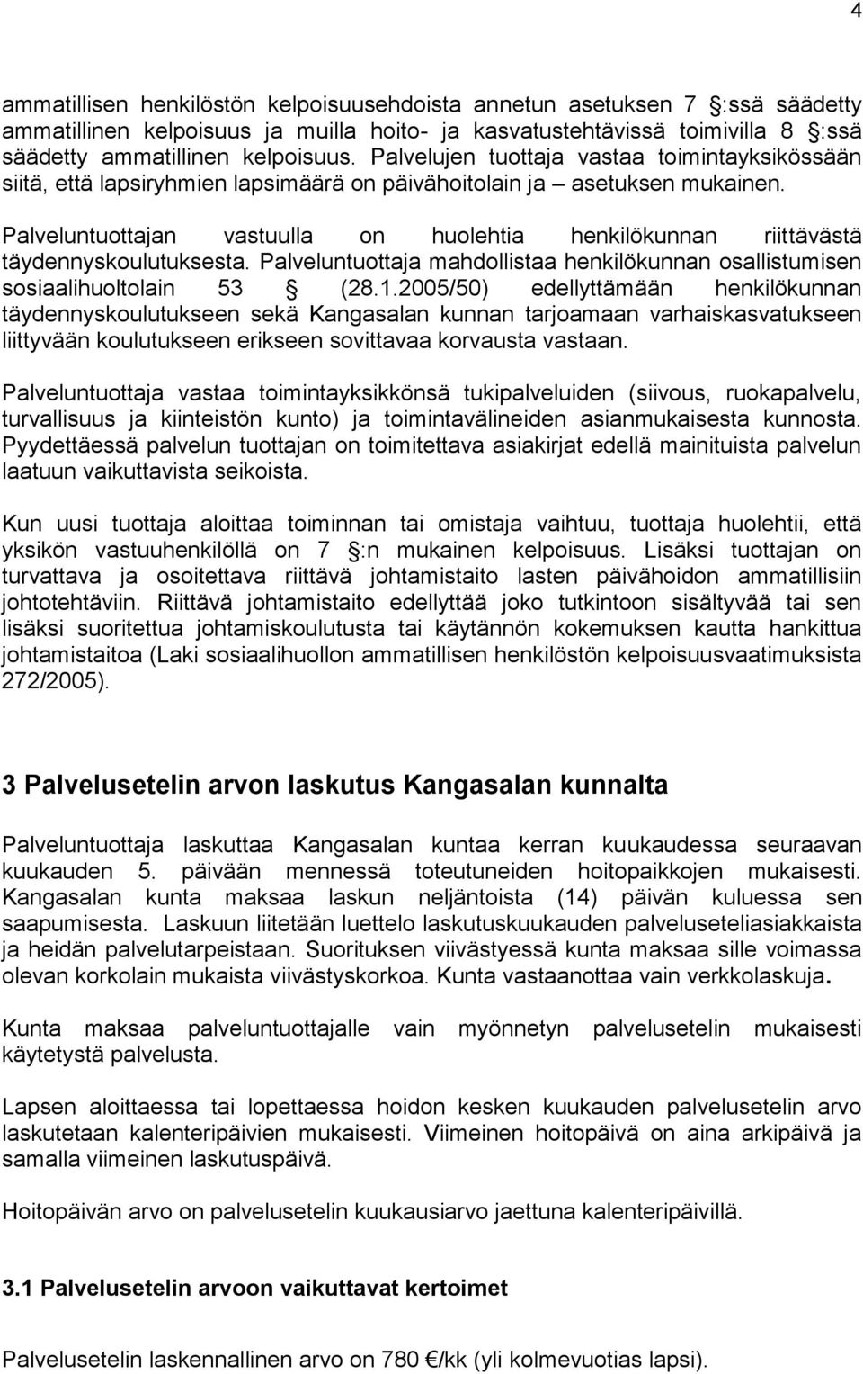 Palveluntuottajan vastuulla on huolehtia henkilökunnan riittävästä täydennyskoulutuksesta. Palveluntuottaja mahdollistaa henkilökunnan osallistumisen sosiaalihuoltolain 53 (28.1.