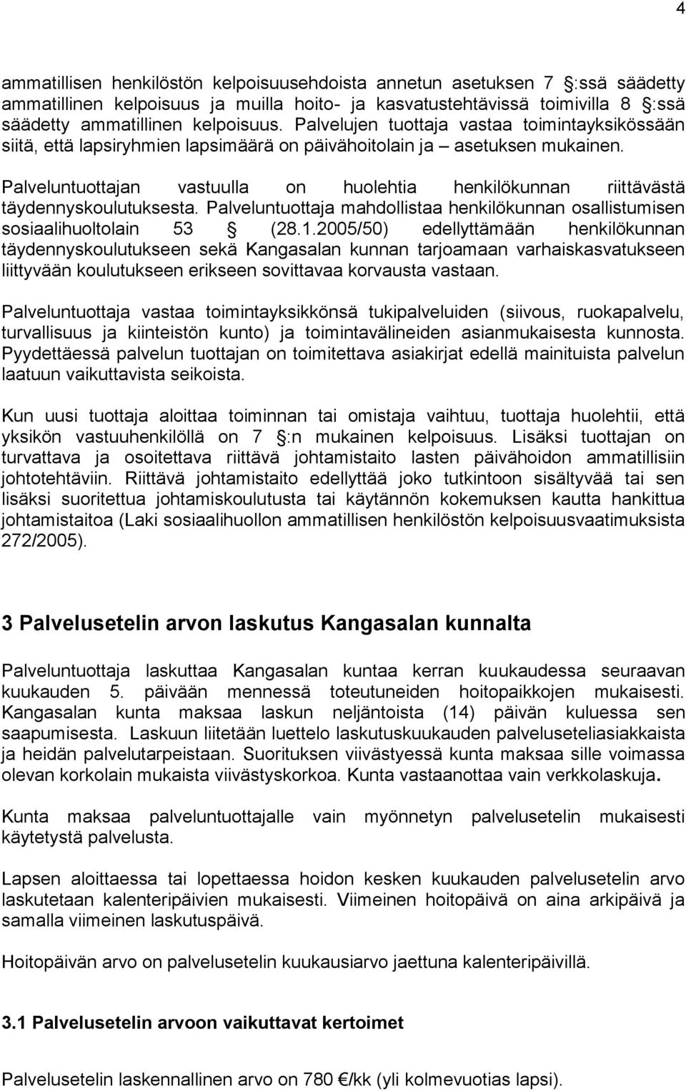 Palveluntuottajan vastuulla on huolehtia henkilökunnan riittävästä täydennyskoulutuksesta. Palveluntuottaja mahdollistaa henkilökunnan osallistumisen sosiaalihuoltolain 53 (28.1.