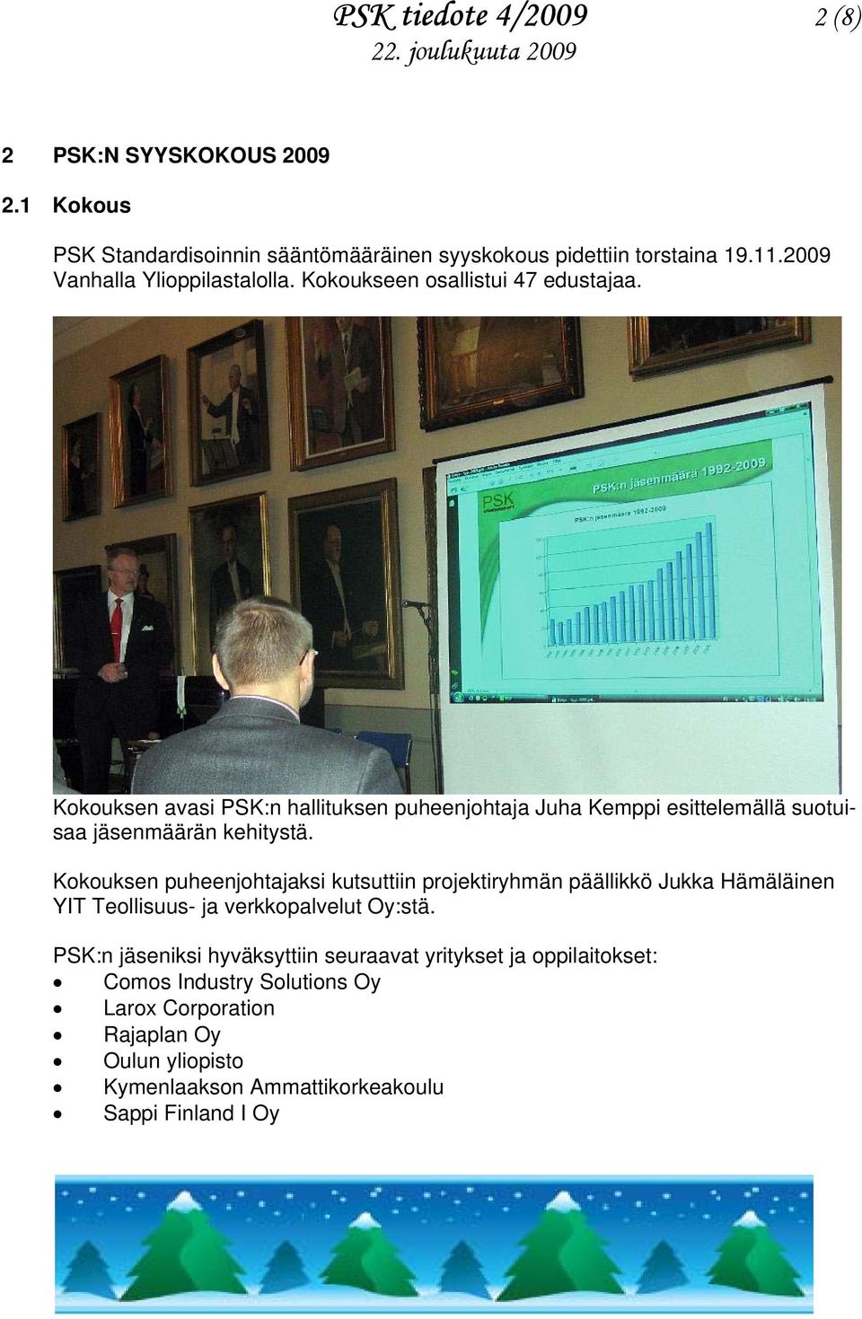 Kokouksen avasi PSK:n hallituksen puheenjohtaja Juha Kemppi esittelemällä suotuisaa jäsenmäärän kehitystä.