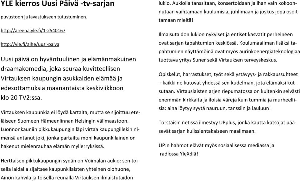 TV2:ssa. Virtauksen kaupunkia ei löydä kartalta, mutta se sijoittuu eteläiseen Suomeen Hämeenlinnan Helsingin välimaastoon.