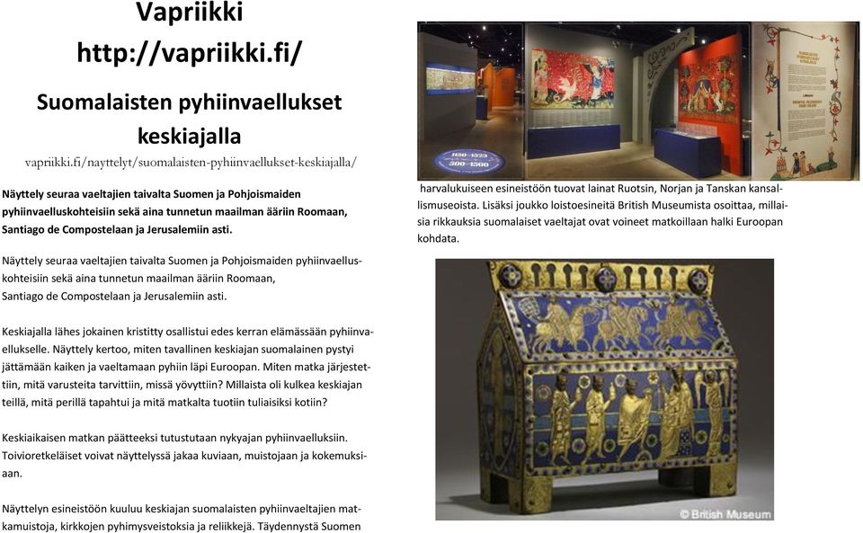 Compostelaan ja Jerusalemiin asti. harvalukuiseen esineistöön tuovat lainat Ruotsin, Norjan ja Tanskan kansallismuseoista.