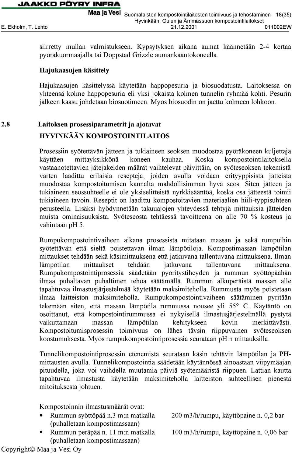 Laitoksessa on yhteensä kolme happopesuria eli yksi jokaista kolmen tunnelin ryhmää kohti. Pesurin jälkeen kaasu johdetaan biosuotimeen. Myös biosuodin on jaettu kolmeen lohkoon. 2.