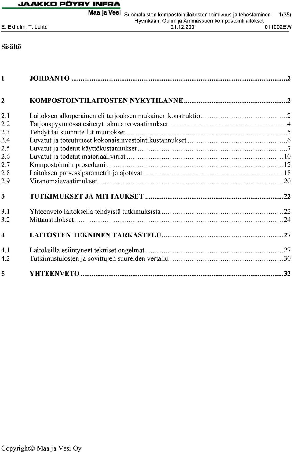 7 Kompostoinnin proseduuri...12 2.8 Laitoksen prosessiparametrit ja ajotavat...18 2.9 Viranomaisvaatimukset...20 3 TUTKIMUKSET JA MITTAUKSET...22 3.1 Yhteenveto laitoksella tehdyistä tutkimuksista.