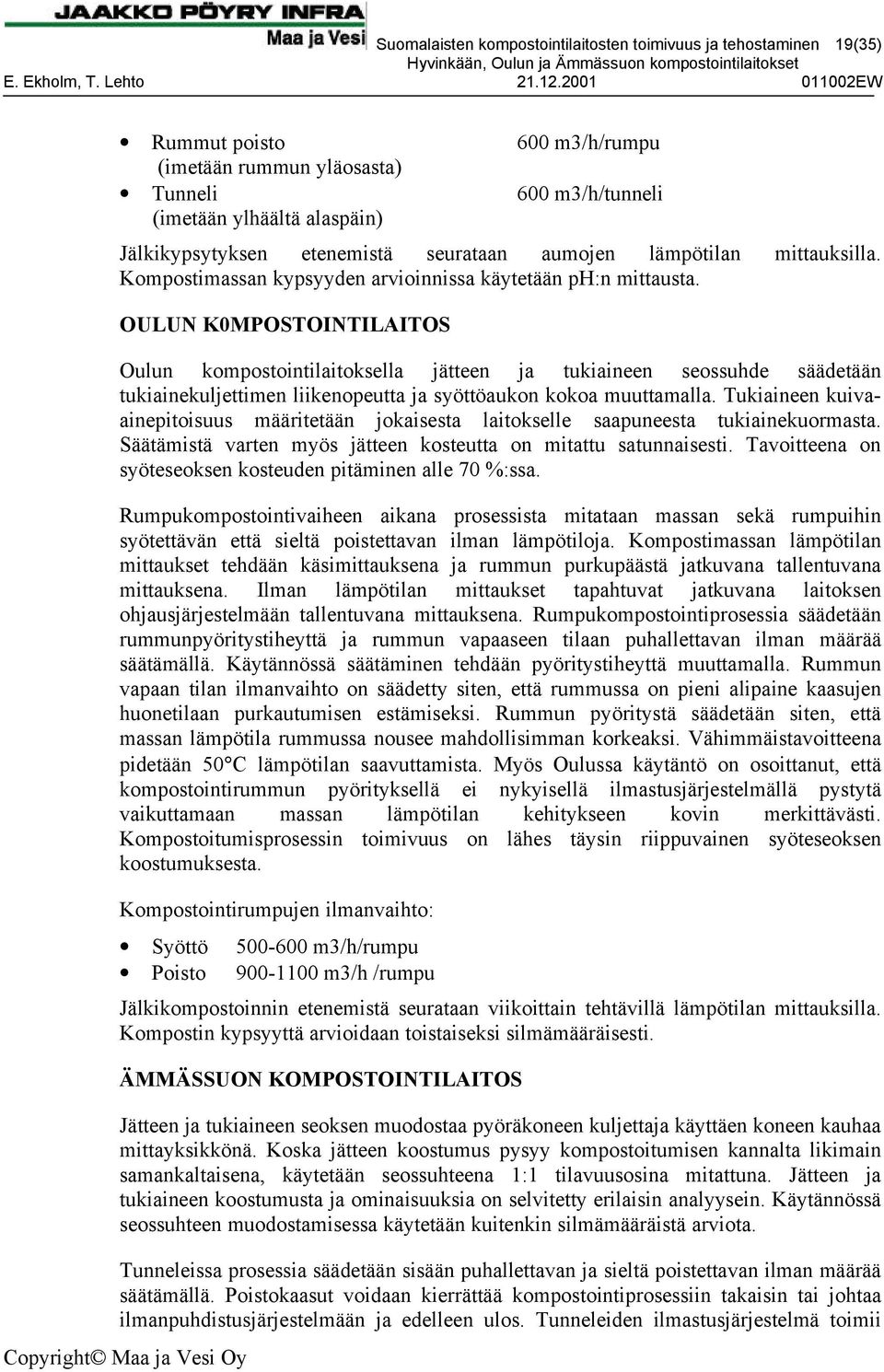 OULUN K0MPOSTOINTILAITOS Oulun kompostointilaitoksella jätteen ja tukiaineen seossuhde säädetään tukiainekuljettimen liikenopeutta ja syöttöaukon kokoa muuttamalla.