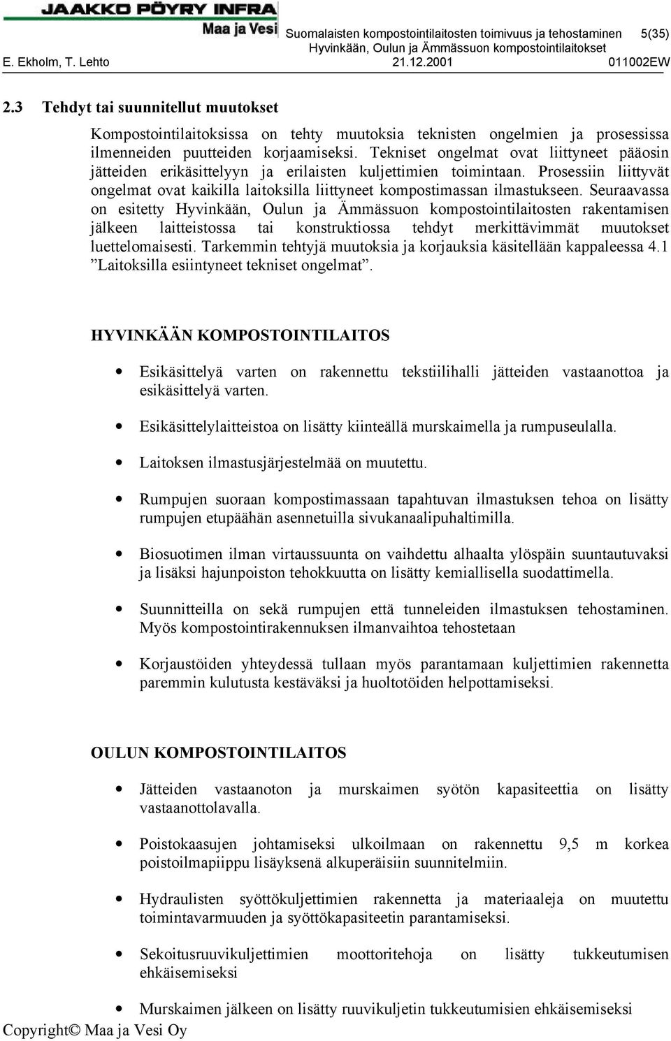 Tekniset ongelmat ovat liittyneet pääosin jätteiden erikäsittelyyn ja erilaisten kuljettimien toimintaan.