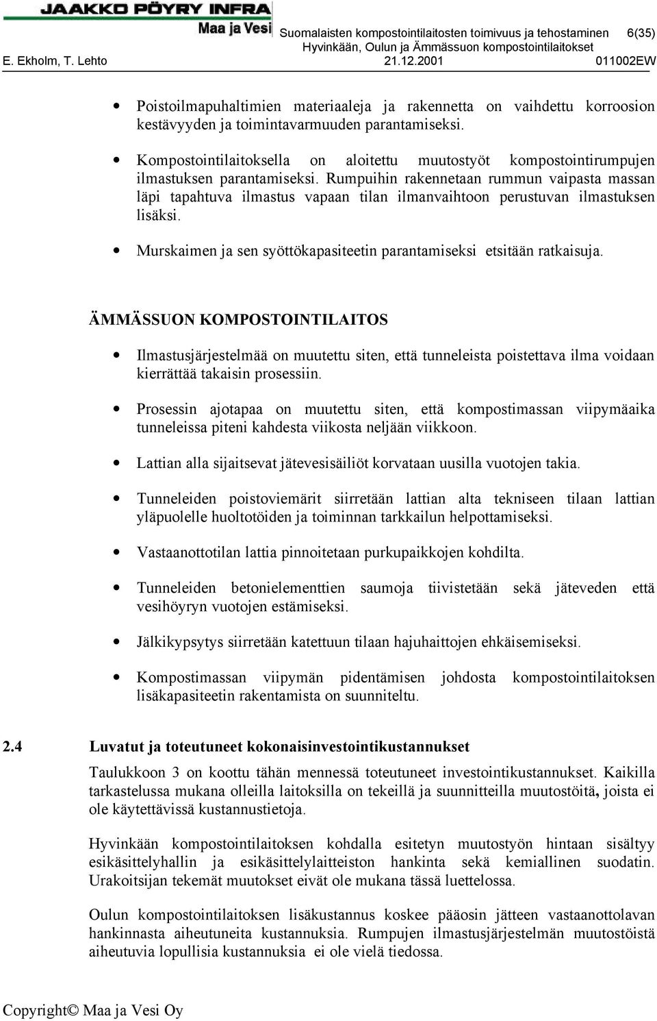 Rumpuihin rakennetaan rummun vaipasta massan läpi tapahtuva ilmastus vapaan tilan ilmanvaihtoon perustuvan ilmastuksen lisäksi. Murskaimen ja sen syöttökapasiteetin parantamiseksi etsitään ratkaisuja.