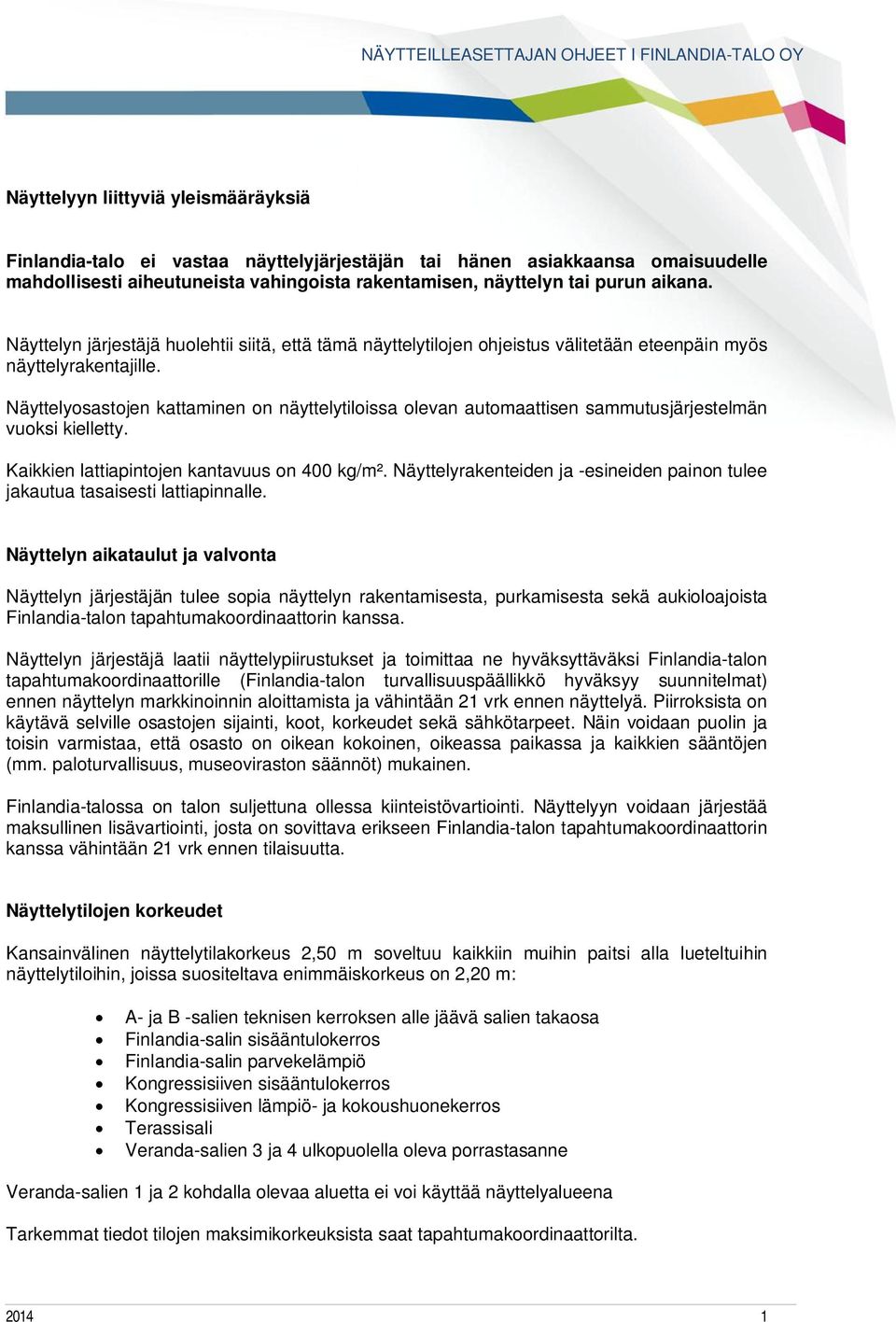 Näyttelyosastojen kattaminen on näyttelytiloissa olevan automaattisen sammutusjärjestelmän vuoksi kielletty. Kaikkien lattiapintojen kantavuus on 400 kg/m².