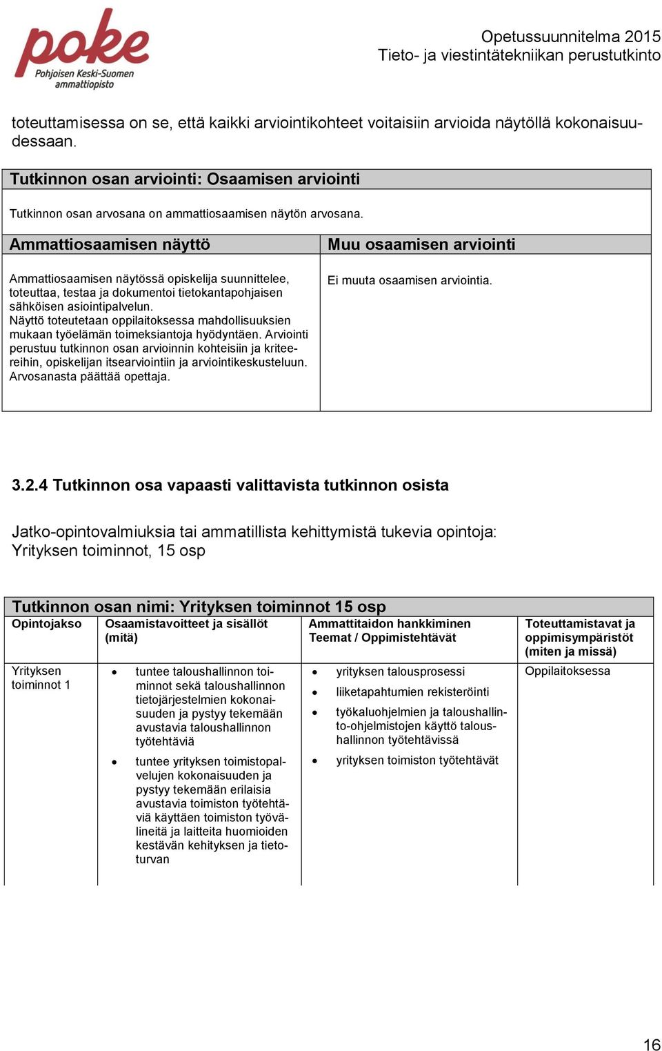 Ammattiosaamisen näyttö Ammattiosaamisen näytössä opiskelija suunnittelee, toteuttaa, testaa ja dokumentoi tietokantapohjaisen sähköisen asiointipalvelun.
