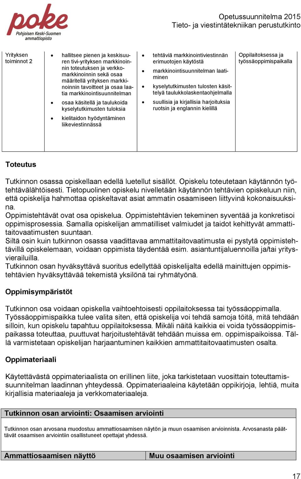 käsittelyä taulukkolaskentaohjelmalla suullisia ja kirjallisia harjoituksia ruotsin ja englannin kielillä Oppilaitoksessa ja työssäoppimispaikalla kielitaidon hyödyntäminen liikeviestinnässä Toteutus
