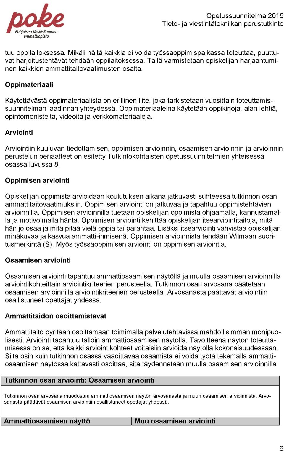 Oppimateriaali Käytettävästä oppimateriaalista on erillinen liite, joka tarkistetaan vuosittain toteuttamissuunnitelman laadinnan yhteydessä.