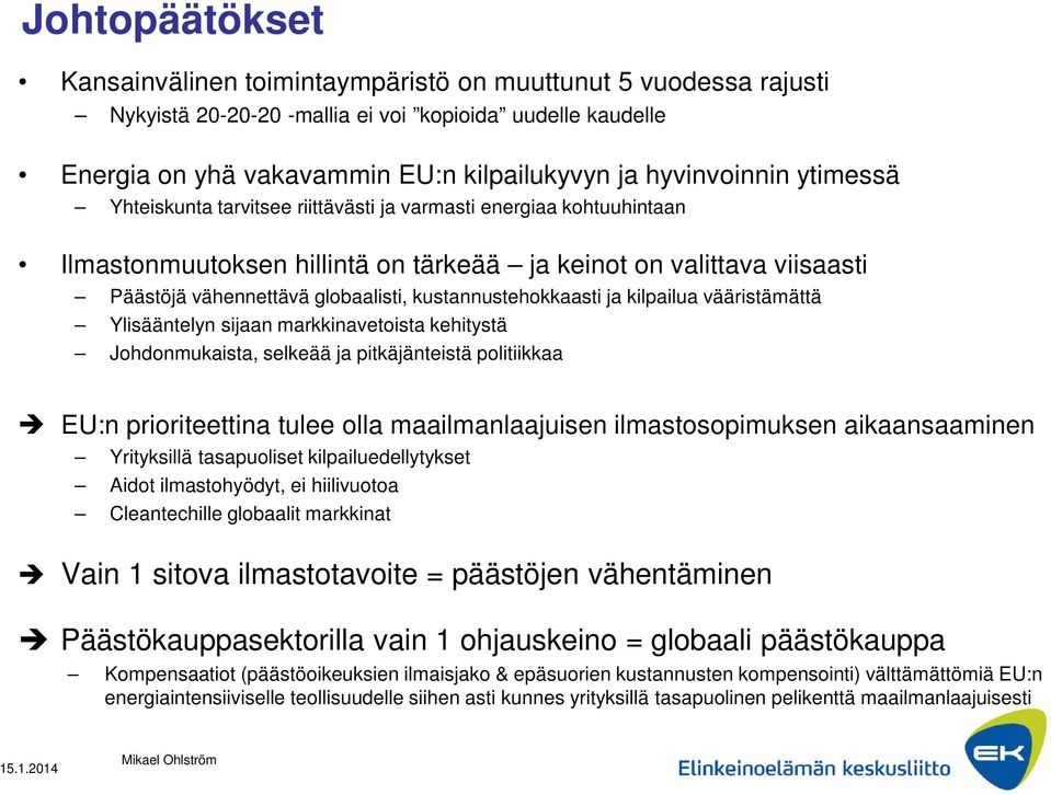 kustannustehokkaasti ja kilpailua vääristämättä Ylisääntelyn sijaan markkinavetoista kehitystä Johdonmukaista, selkeää ja pitkäjänteistä politiikkaa EU:n prioriteettina tulee olla maailmanlaajuisen