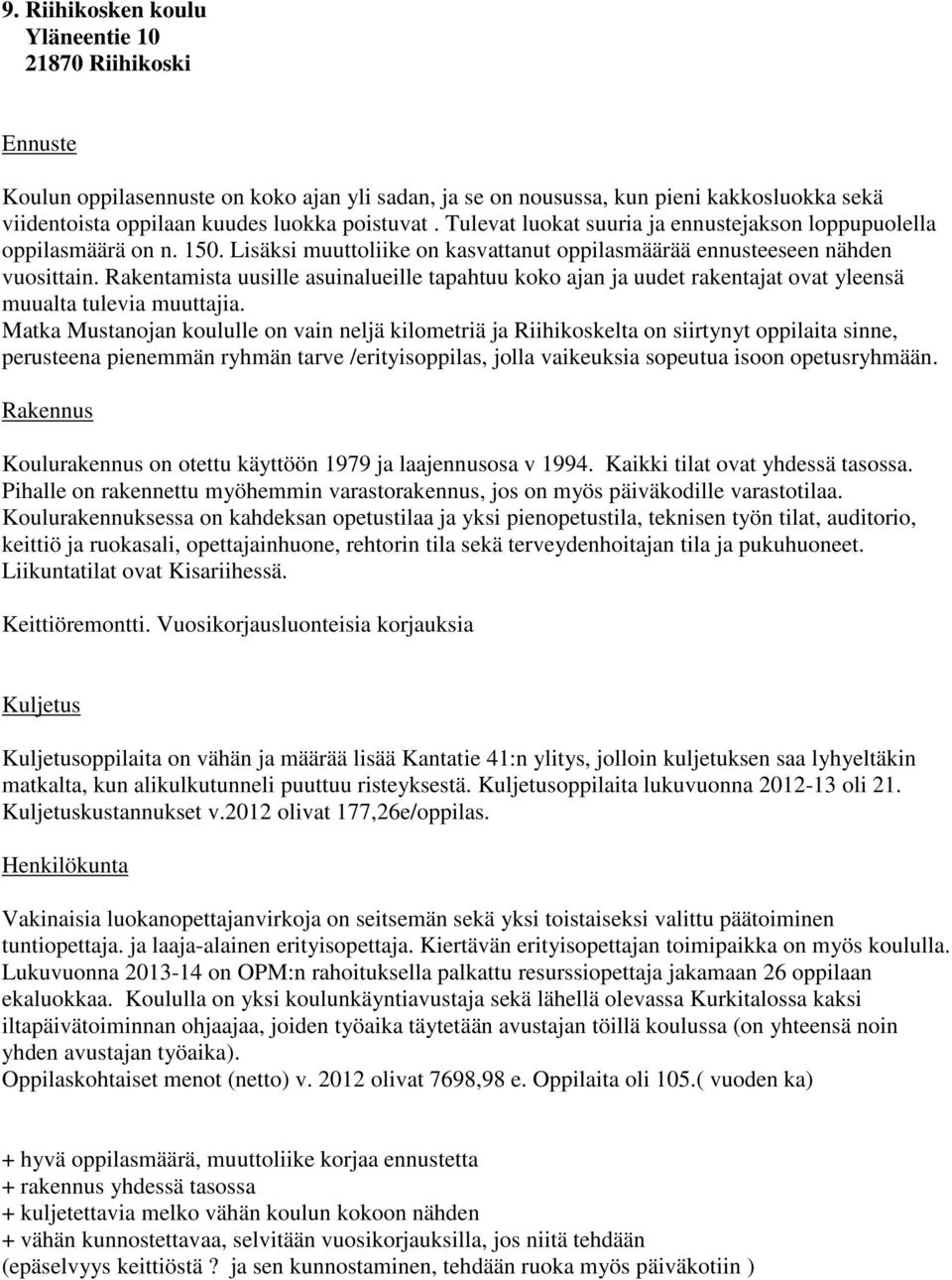 Rakentamista uusille asuinalueille tapahtuu koko ajan ja uudet rakentajat ovat yleensä muualta tulevia muuttajia.