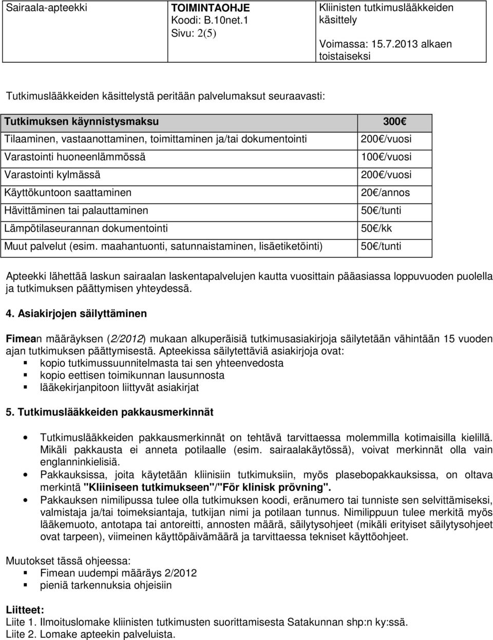 maahantuonti, satunnaistaminen, lisäetiketöinti) 50 /tunti Apteekki lähettää laskun sairaalan laskentapalvelujen kautta vuosittain pääasiassa loppuvuoden puolella ja tutkimuksen päättymisen