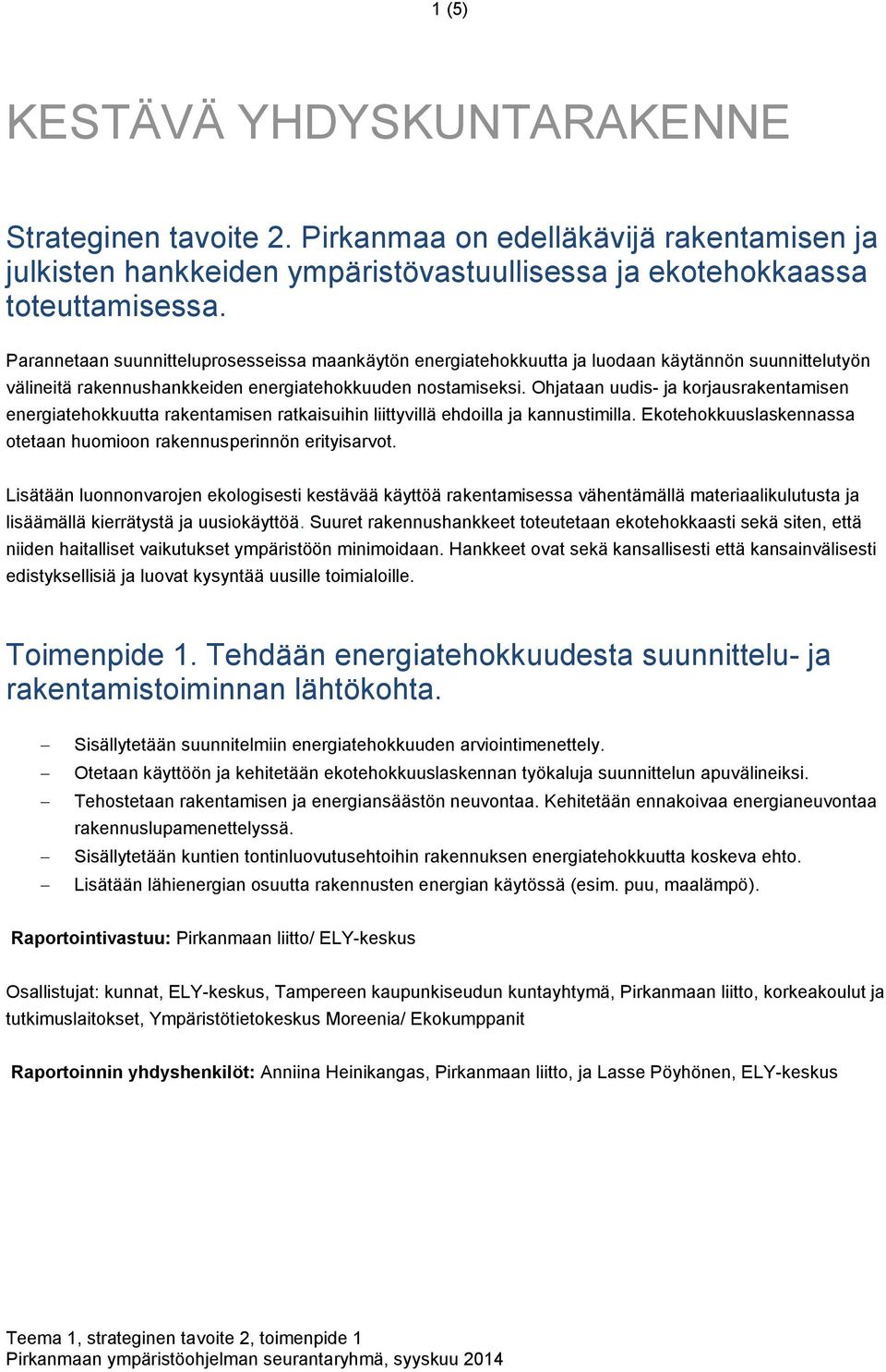 Ohjataan uudis- ja korjausrakentamisen energiatehokkuutta rakentamisen ratkaisuihin liittyvillä ehdoilla ja kannustimilla. Ekotehokkuuslaskennassa otetaan huomioon rakennusperinnön erityisarvot.