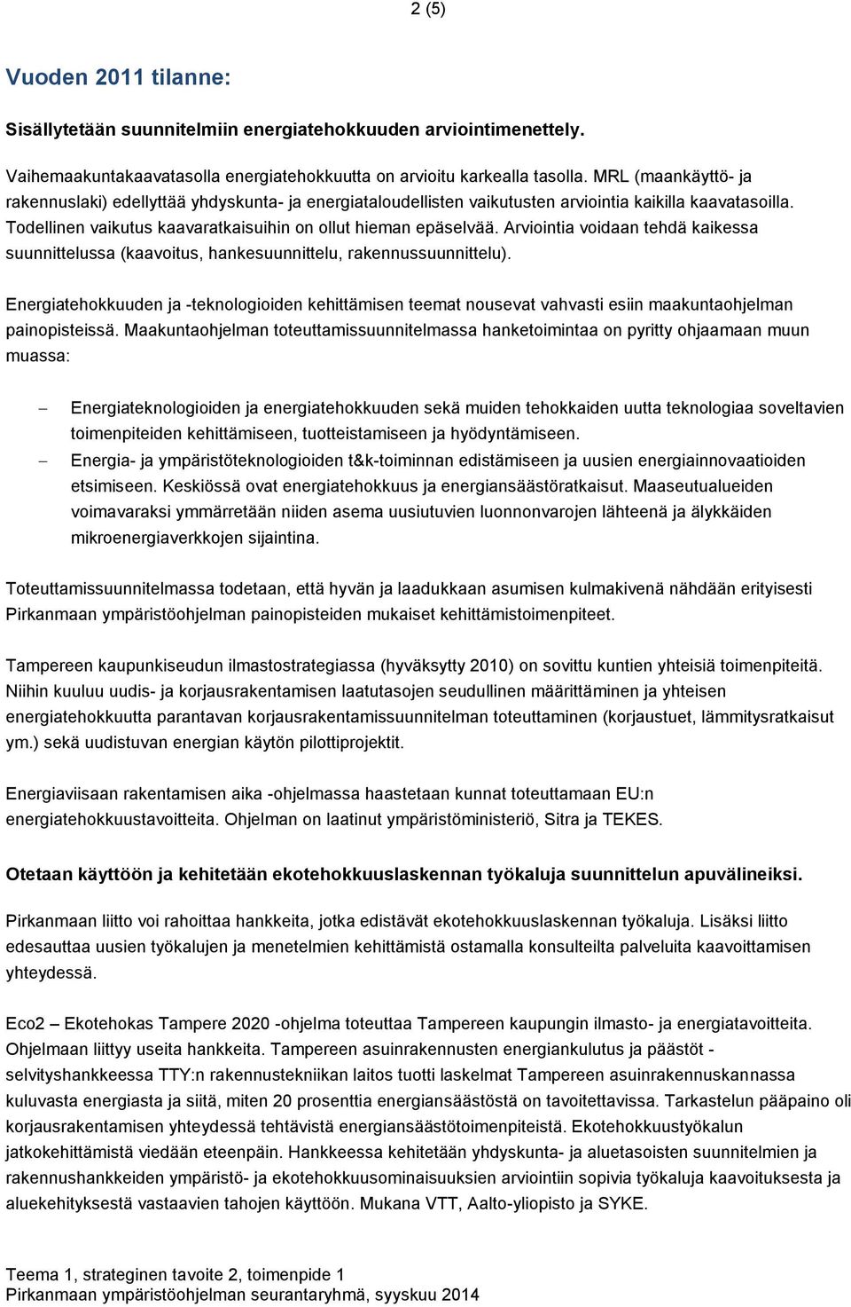 Arviointia voidaan tehdä kaikessa suunnittelussa (kaavoitus, hankesuunnittelu, rakennussuunnittelu).