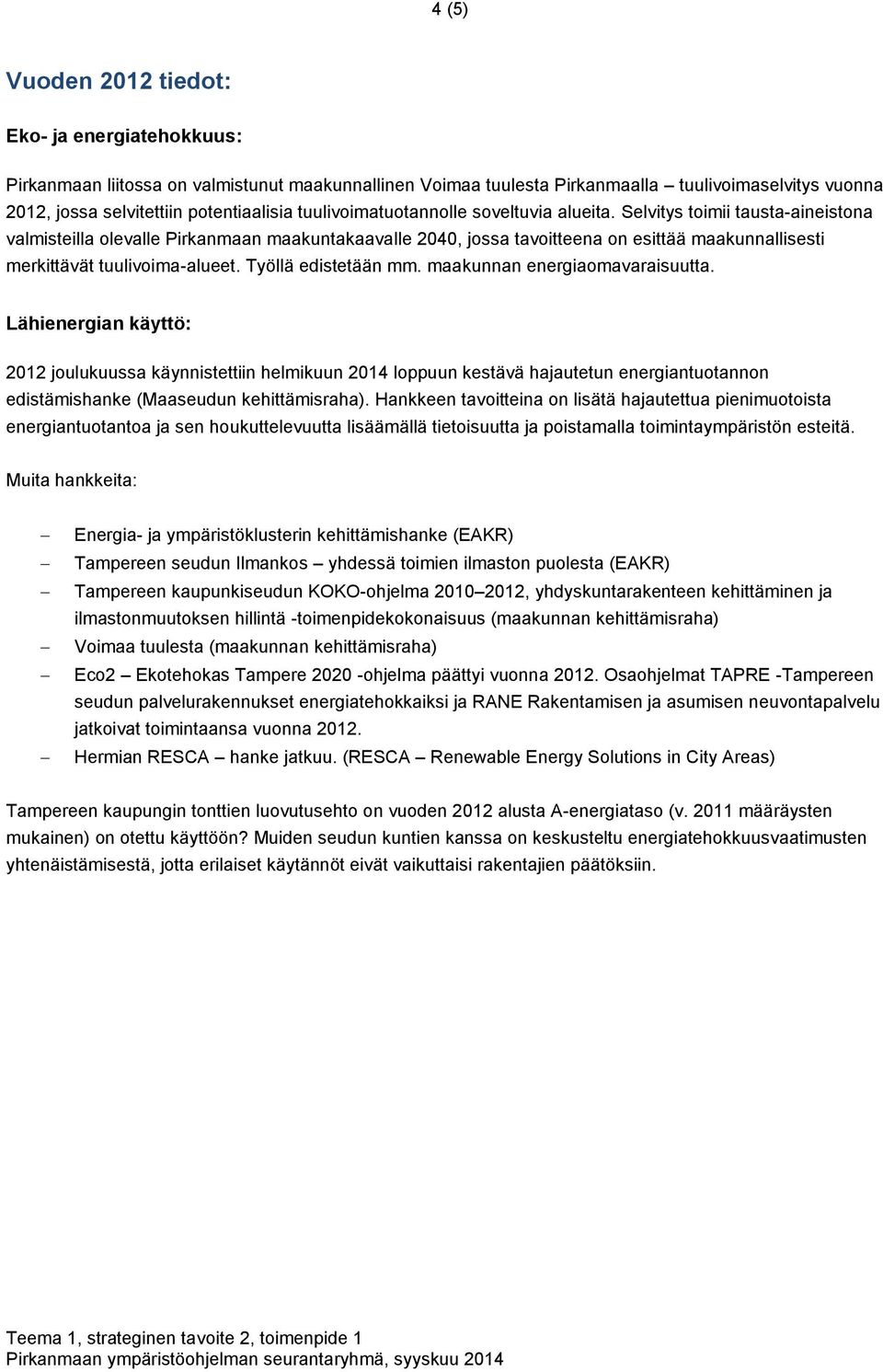 Selvitys toimii tausta-aineistona valmisteilla olevalle Pirkanmaan maakuntakaavalle 2040, jossa tavoitteena on esittää maakunnallisesti merkittävät tuulivoima-alueet. Työllä edistetään mm.