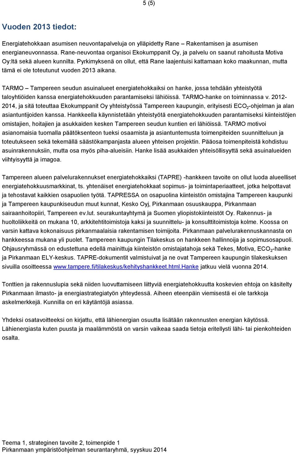 Pyrkimyksenä on ollut, että Rane laajentuisi kattamaan koko maakunnan, mutta tämä ei ole toteutunut vuoden 2013 aikana.