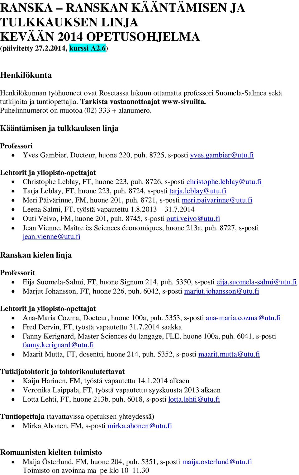 Puhelinnumerot on muotoa (02) 333 + alanumero. Kääntämisen ja tulkkauksen linja Professori Yves Gambier, Docteur, huone 220, puh. 8725, s-posti yves.gambier@utu.