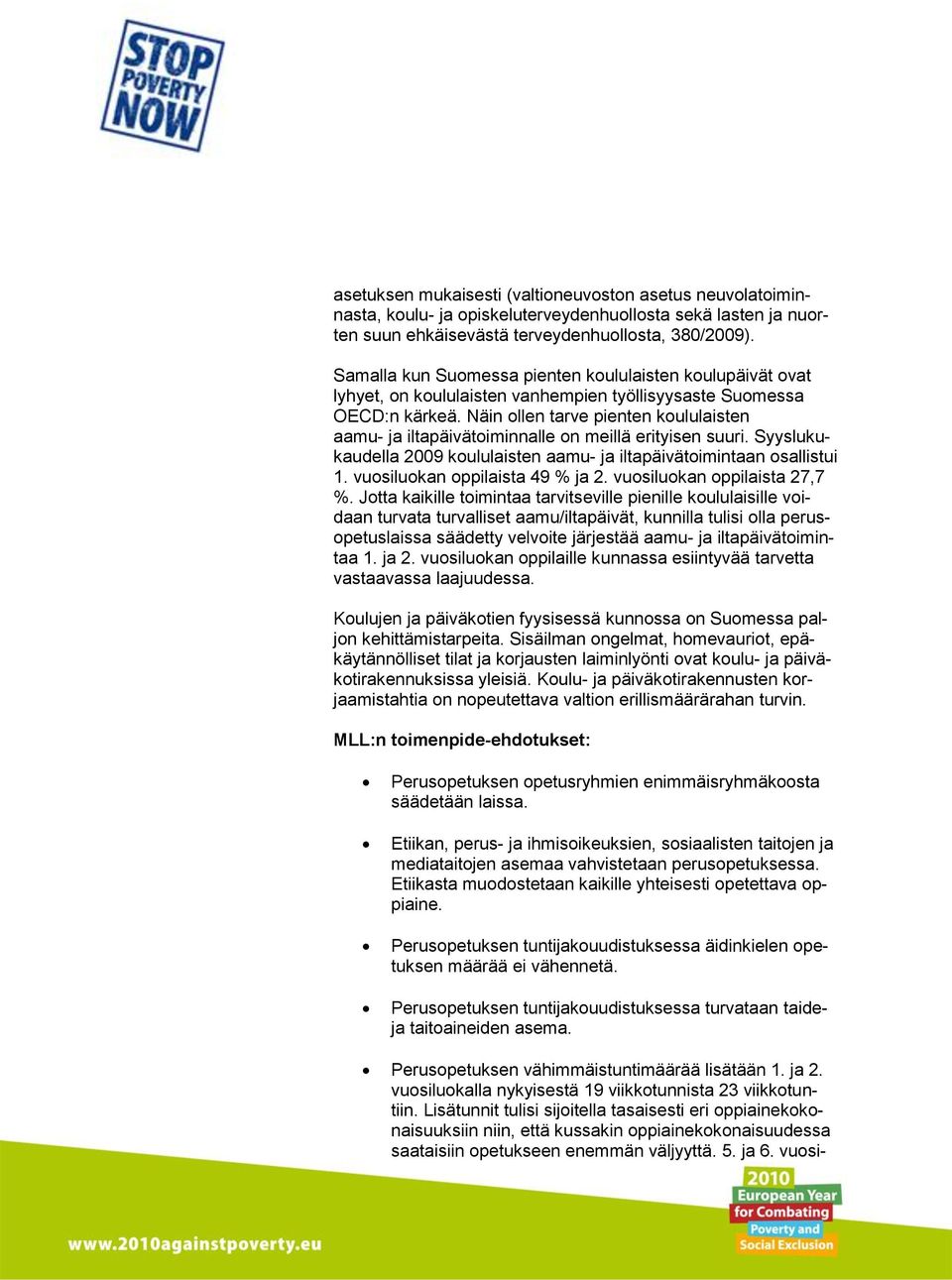 Näin ollen tarve pienten koululaisten aamu- ja iltapäivätoiminnalle on meillä erityisen suuri. Syyslukukaudella 2009 koululaisten aamu- ja iltapäivätoimintaan osallistui 1.