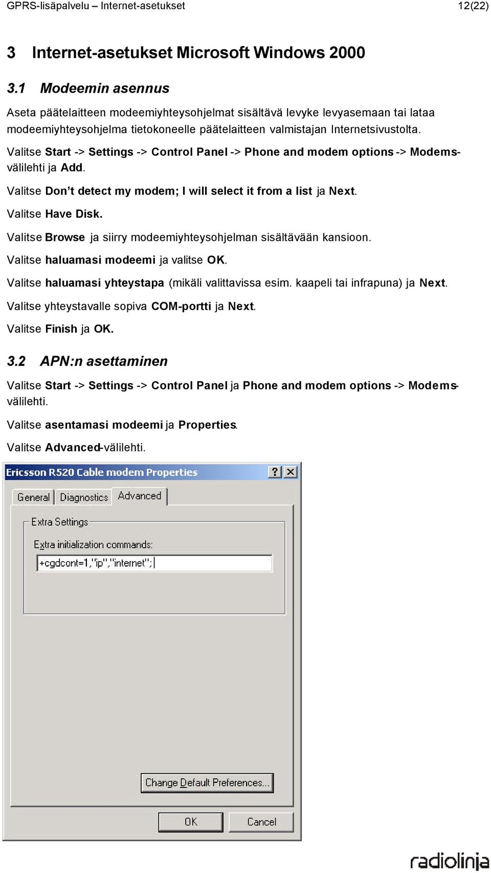 Valitse Start -> Settings -> Control Panel -> Phone and modem options -> Modemsvälilehti ja Add. Valitse Don t detect my modem; I will select it from a list ja Next. Valitse Have Disk.