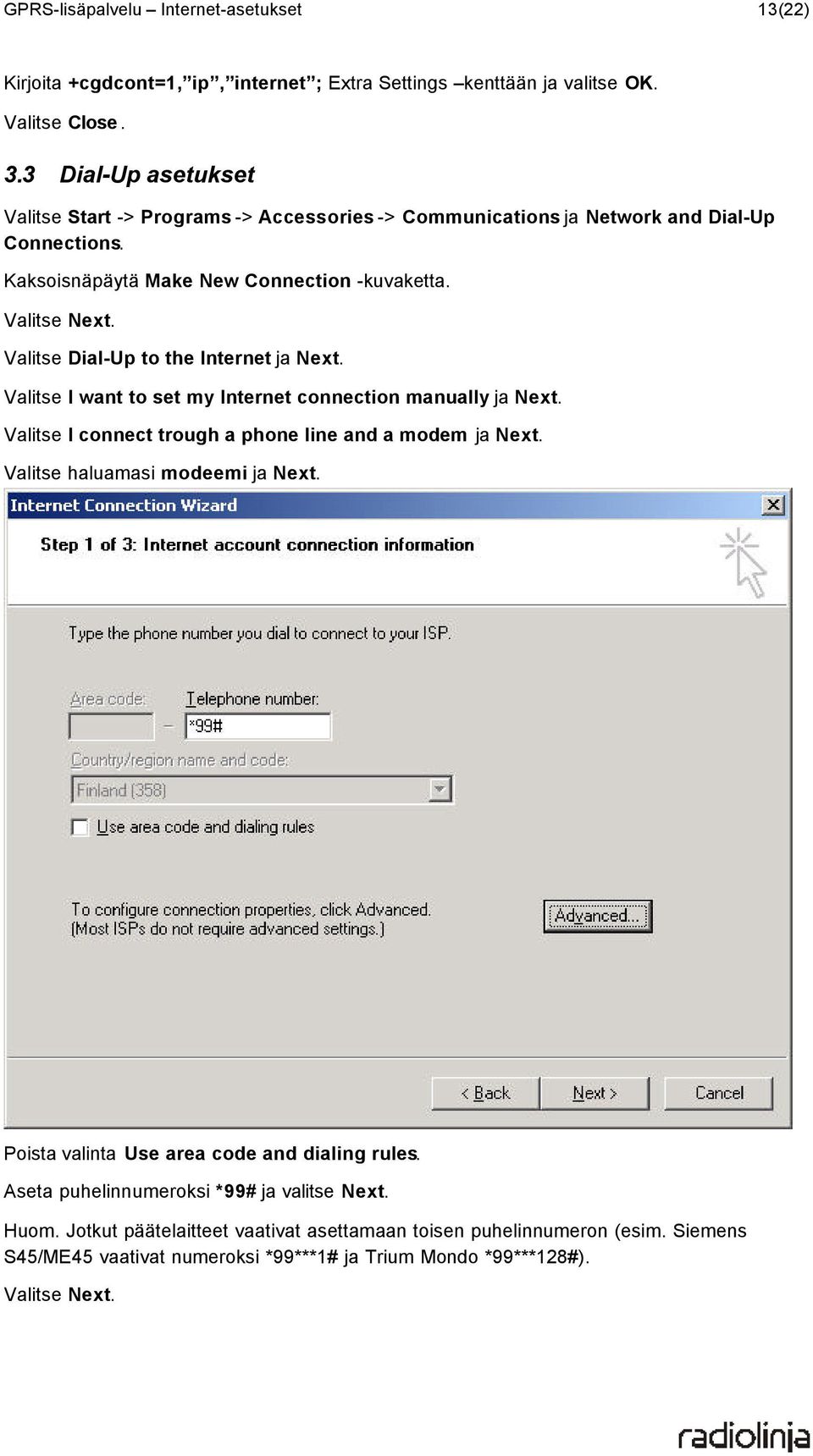 Valitse Dial-Up to the Internet ja Next. Valitse I want to set my Internet connection manually ja Next. Valitse I connect trough a phone line and a modem ja Next.