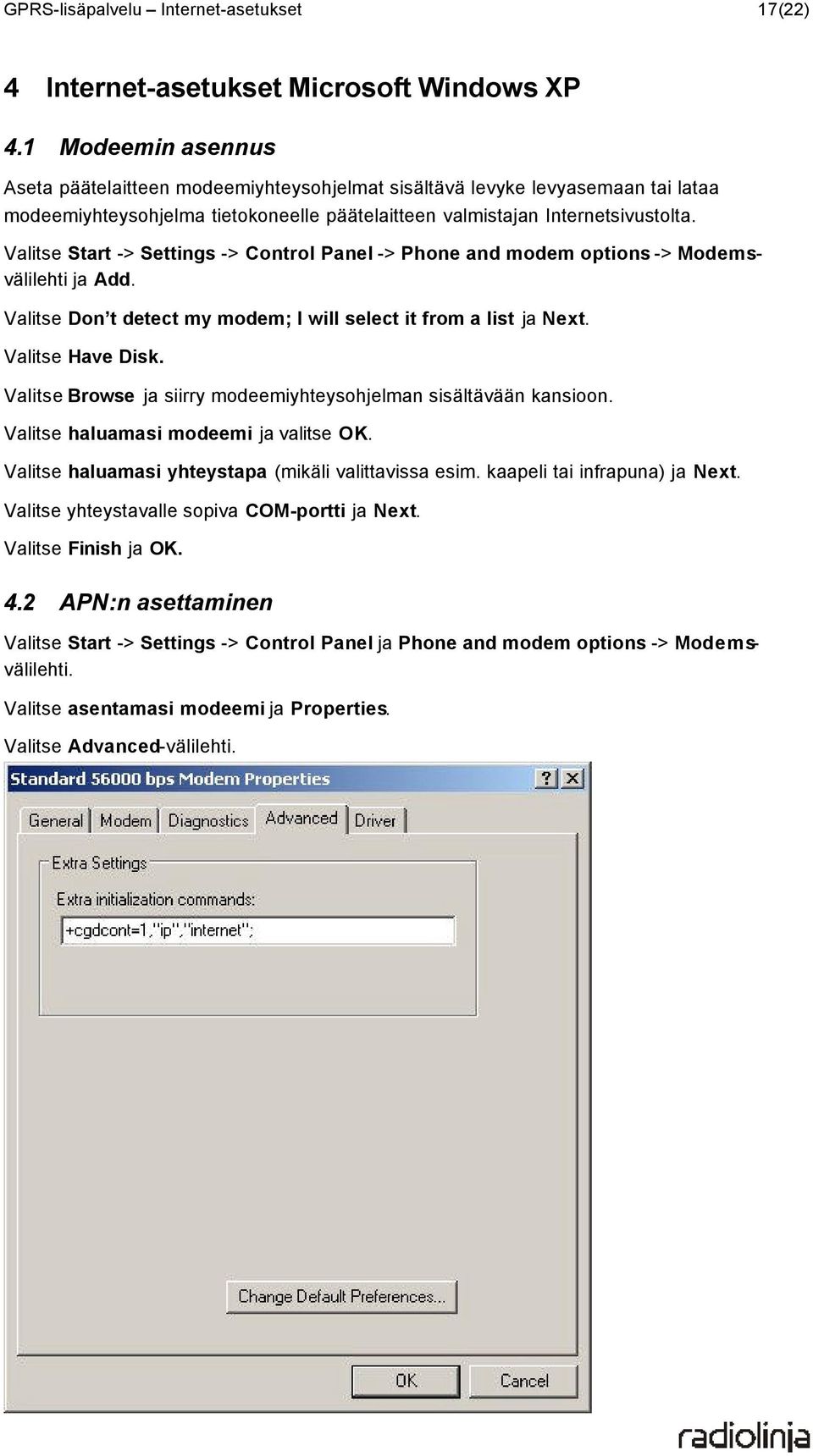 Valitse Start -> Settings -> Control Panel -> Phone and modem options -> Modemsvälilehti ja Add. Valitse Don t detect my modem; I will select it from a list ja Next. Valitse Have Disk.