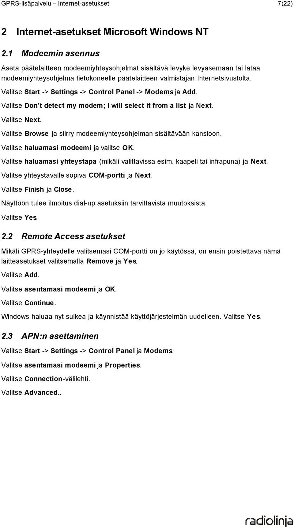 Valitse Start -> Settings -> Control Panel -> Modems ja Add. Valitse Don t detect my modem; I will select it from a list ja Next. Valitse Next.