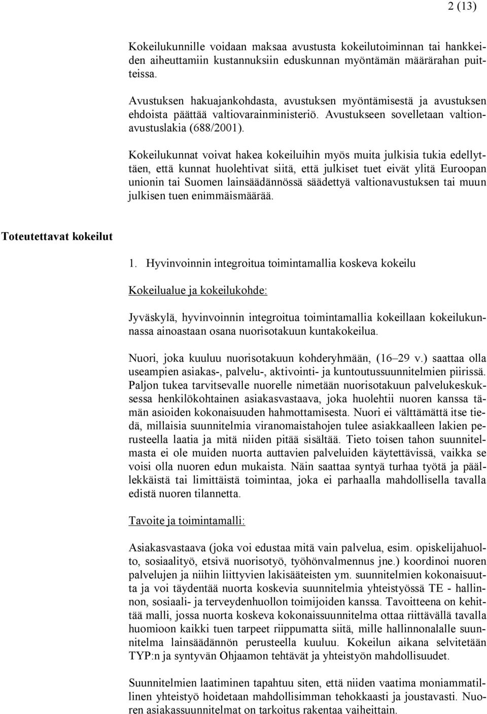 Kokeilukunnat voivat hakea kokeiluihin myös muita julkisia tukia edellyttäen, että kunnat huolehtivat siitä, että julkiset tuet eivät ylitä Euroopan unionin tai Suomen lainsäädännössä säädettyä