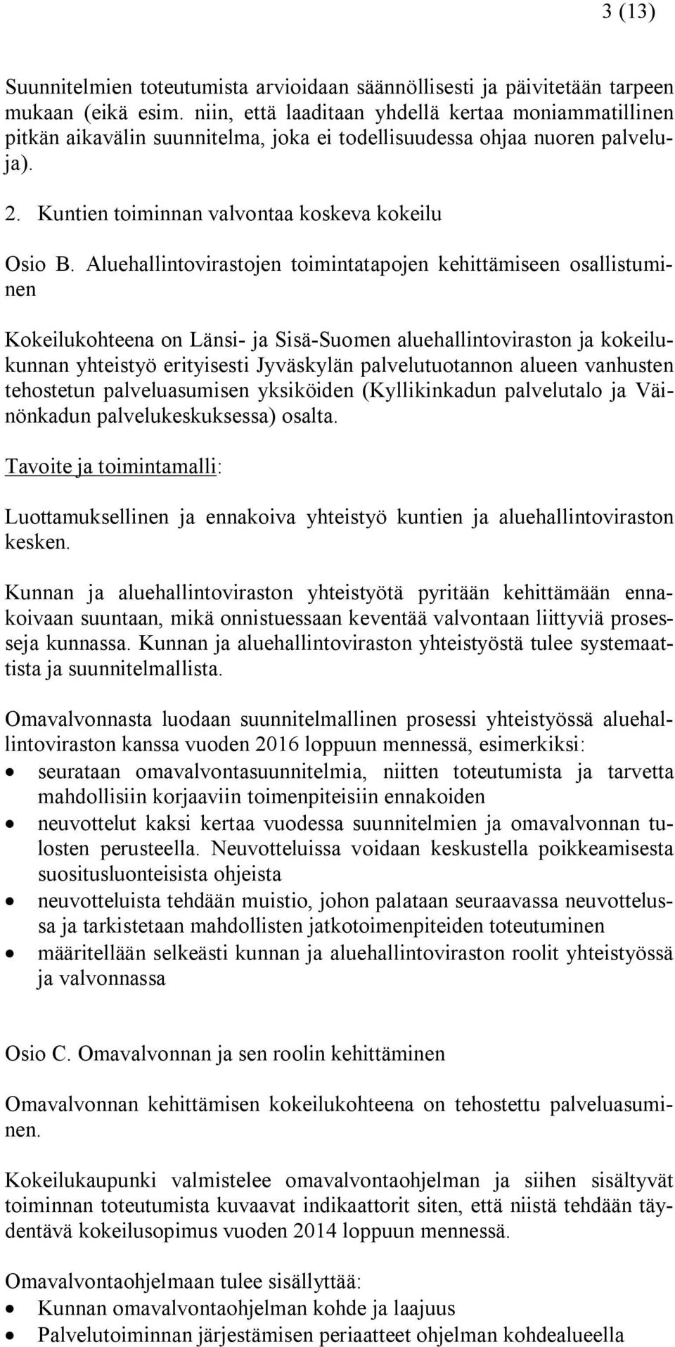 Aluehallintovirastojen toimintatapojen kehittämiseen osallistuminen Kokeilukohteena on Länsi- ja Sisä-Suomen aluehallintoviraston ja kokeilukunnan yhteistyö erityisesti Jyväskylän palvelutuotannon