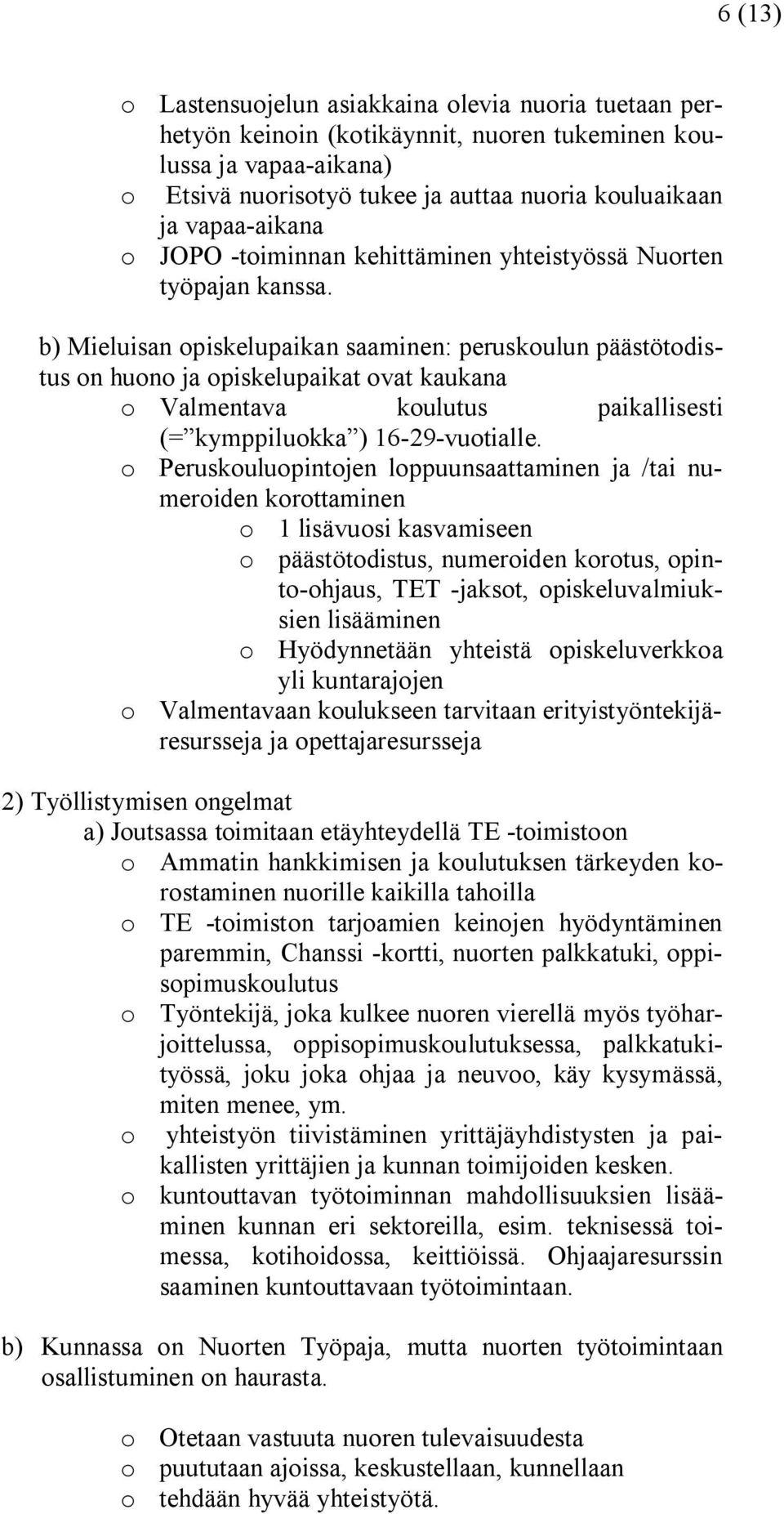 b) Mieluisan opiskelupaikan saaminen: peruskoulun päästötodistus on huono ja opiskelupaikat ovat kaukana o Valmentava koulutus paikallisesti (= kymppiluokka ) 16-29-vuotialle.