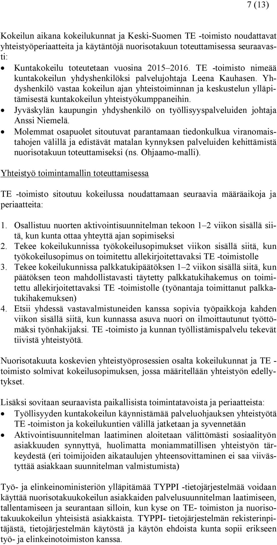 Jyväskylän kaupungin yhdyshenkilö on työllisyyspalveluiden johtaja Anssi Niemelä.