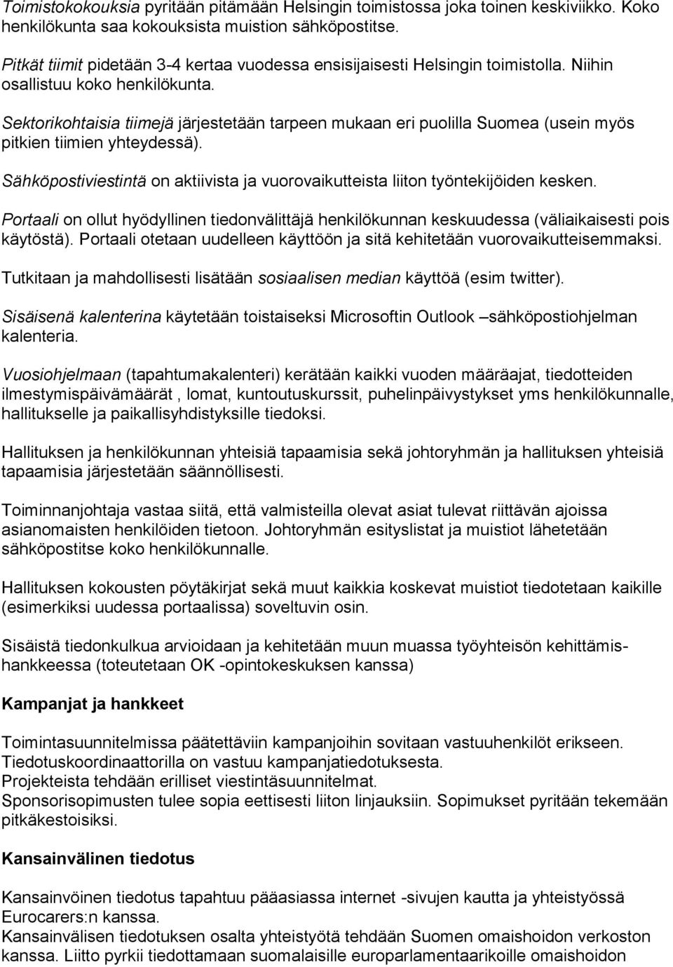 Sektorikohtaisia tiimejä järjestetään tarpeen mukaan eri puolilla Suomea (usein myös pitkien tiimien yhteydessä). Sähköpostiviestintä on aktiivista ja vuorovaikutteista liiton työntekijöiden kesken.