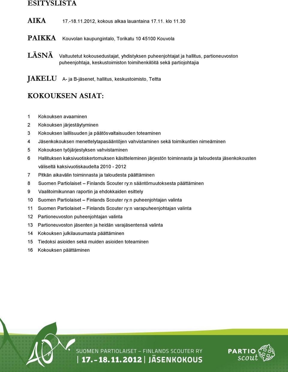 sekä partiojohtajia JAKELU A- ja B-jäsenet, hallitus, keskustoimisto, Teltta KOKOUKSEN ASIAT: 1 Kokouksen avaaminen 2 Kokouksen järjestäytyminen 3 Kokouksen laillisuuden ja päätösvaltaisuuden