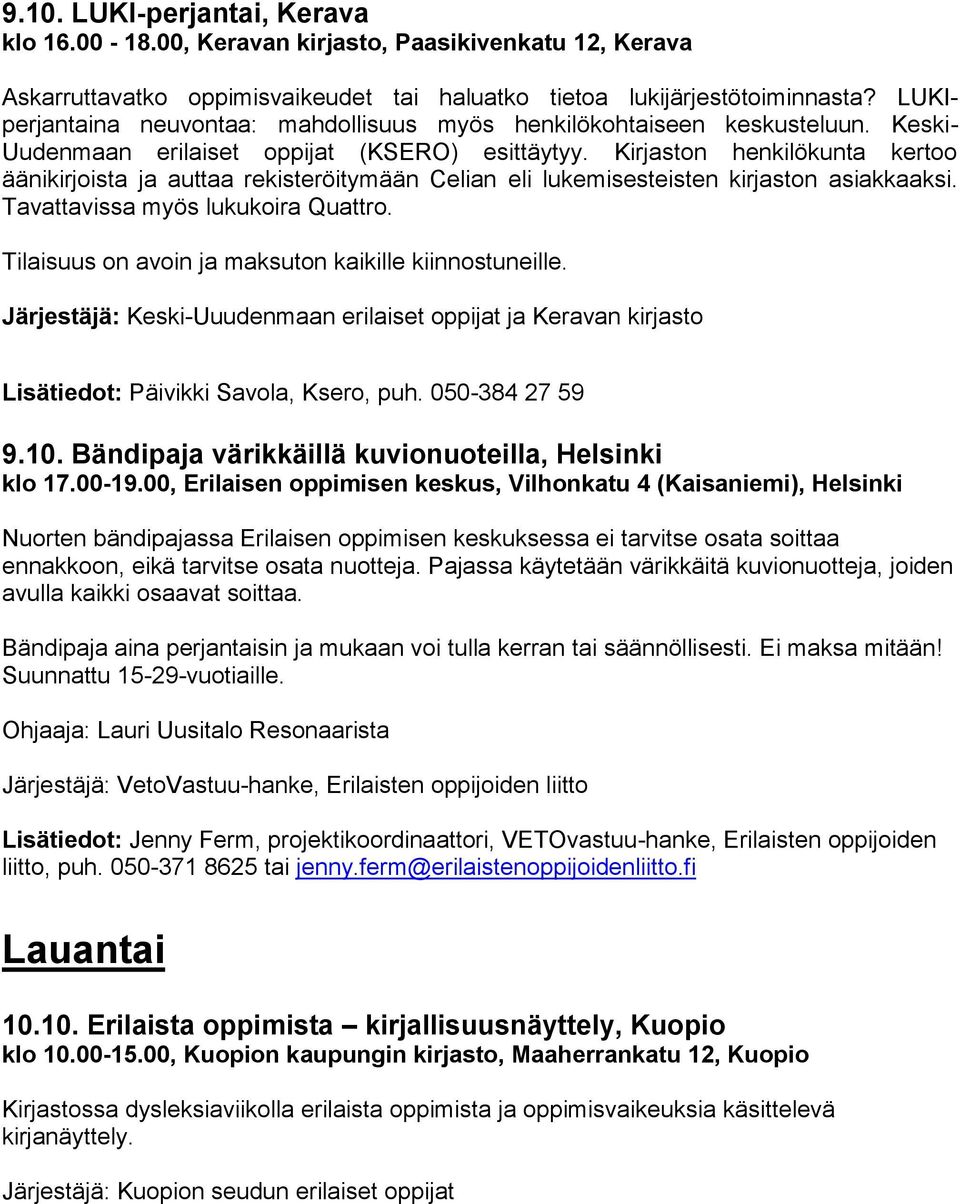 Kirjaston henkilökunta kertoo äänikirjoista ja auttaa rekisteröitymään Celian eli lukemisesteisten kirjaston asiakkaaksi. Tavattavissa myös lukukoira Quattro.