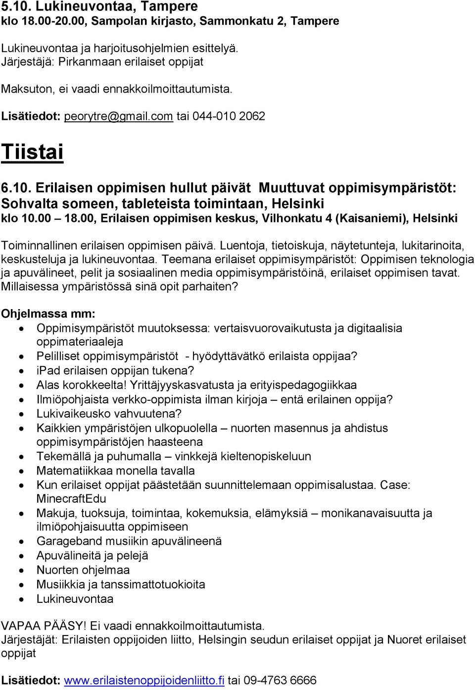 2062 Tiistai 6.10. Erilaisen oppimisen hullut päivät Muuttuvat oppimisympäristöt: Sohvalta someen, tableteista toimintaan, Helsinki klo 10.00 18.