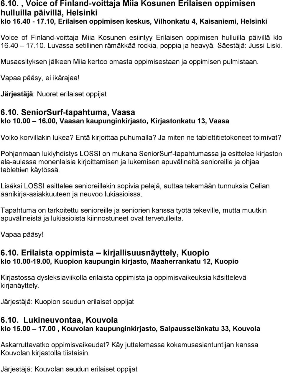 Säestäjä: Jussi Liski. Musaesityksen jälkeen Miia kertoo omasta oppimisestaan ja oppimisen pulmistaan. Vapaa pääsy, ei ikärajaa! Järjestäjä: Nuoret erilaiset oppijat 6.10.