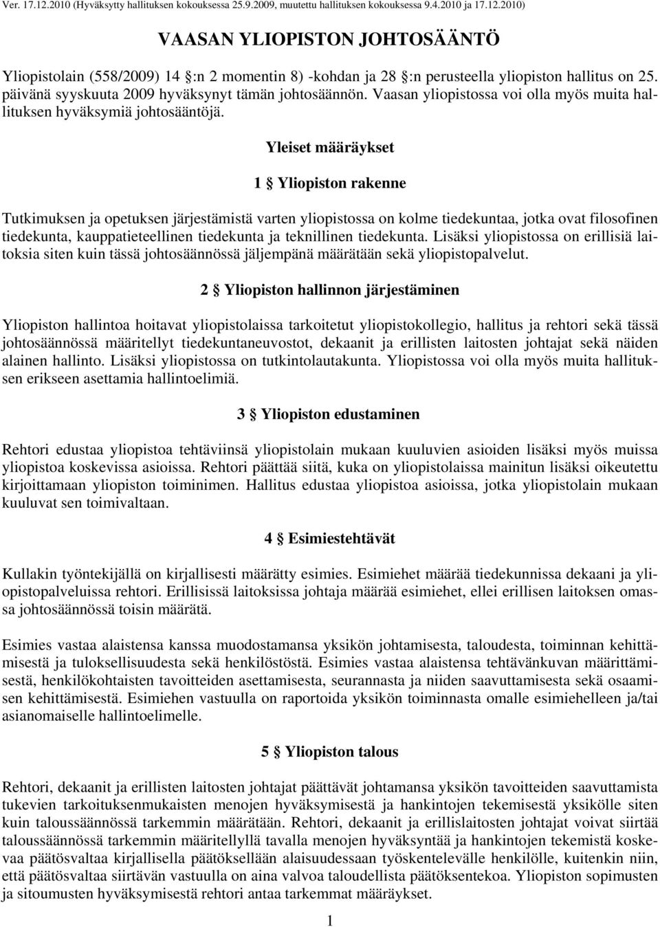 Yleiset määräykset 1 Yliopiston rakenne Tutkimuksen ja opetuksen järjestämistä varten yliopistossa on kolme tiedekuntaa, jotka ovat filosofinen tiedekunta, kauppatieteellinen tiedekunta ja