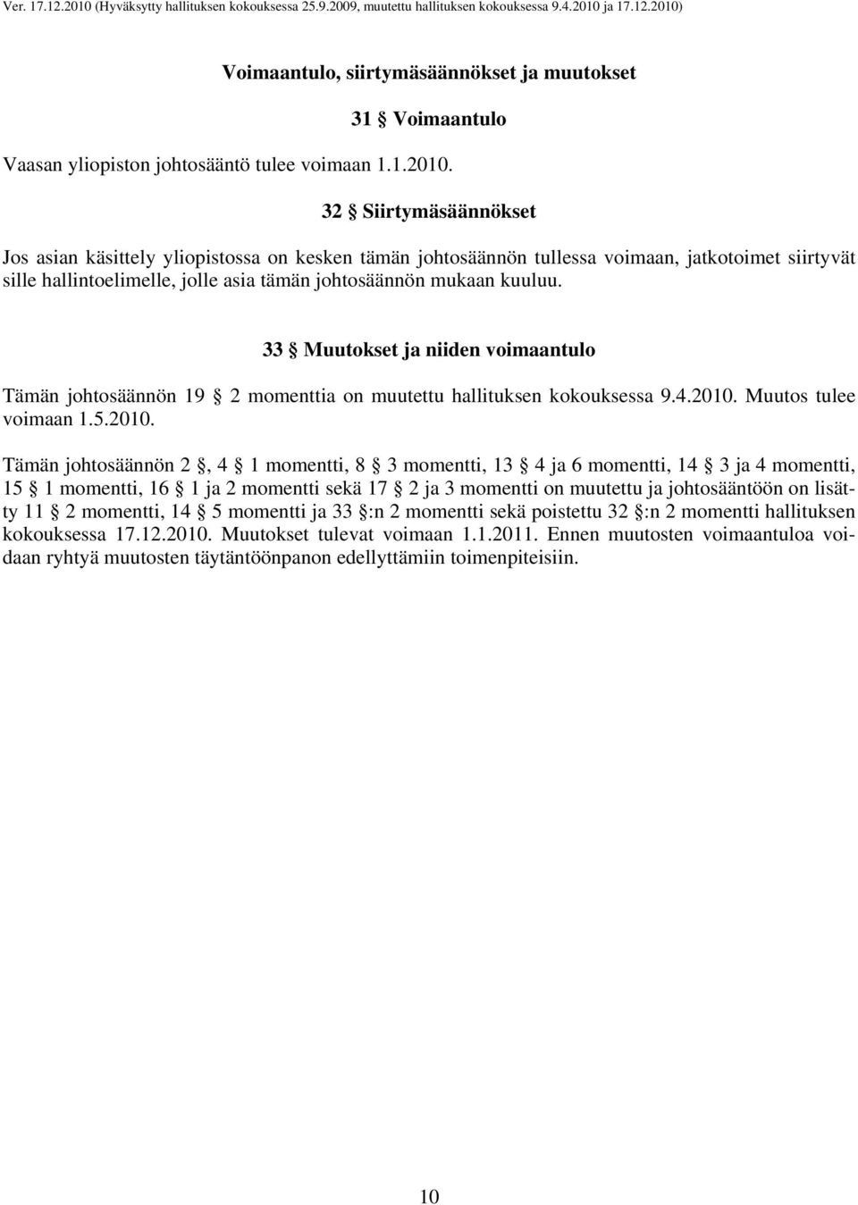 33 Muutokset ja niiden voimaantulo Tämän johtosäännön 19 2 momenttia on muutettu hallituksen kokouksessa 9.4.2010.