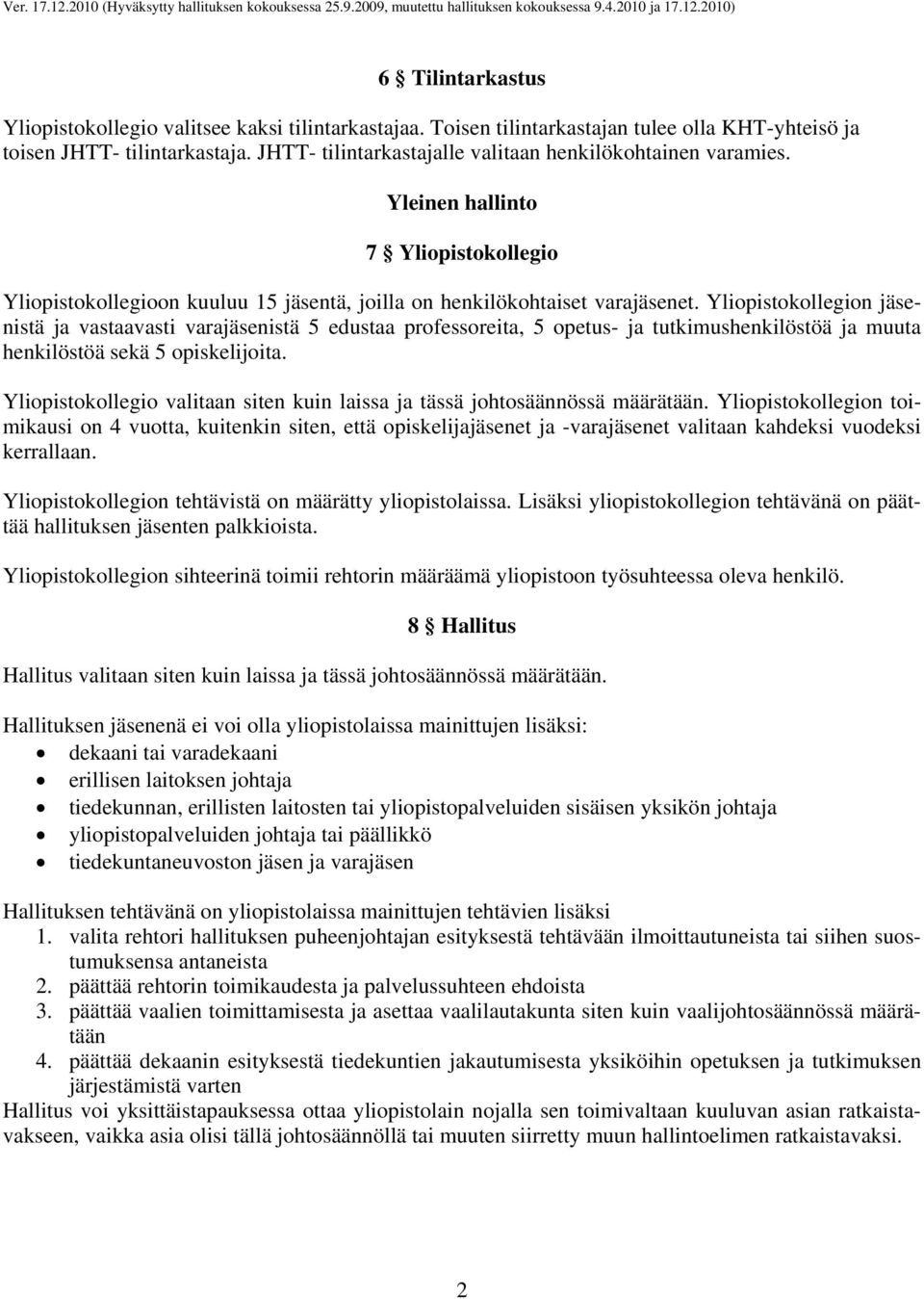 Yliopistokollegion jäsenistä ja vastaavasti varajäsenistä 5 edustaa professoreita, 5 opetus- ja tutkimushenkilöstöä ja muuta henkilöstöä sekä 5 opiskelijoita.