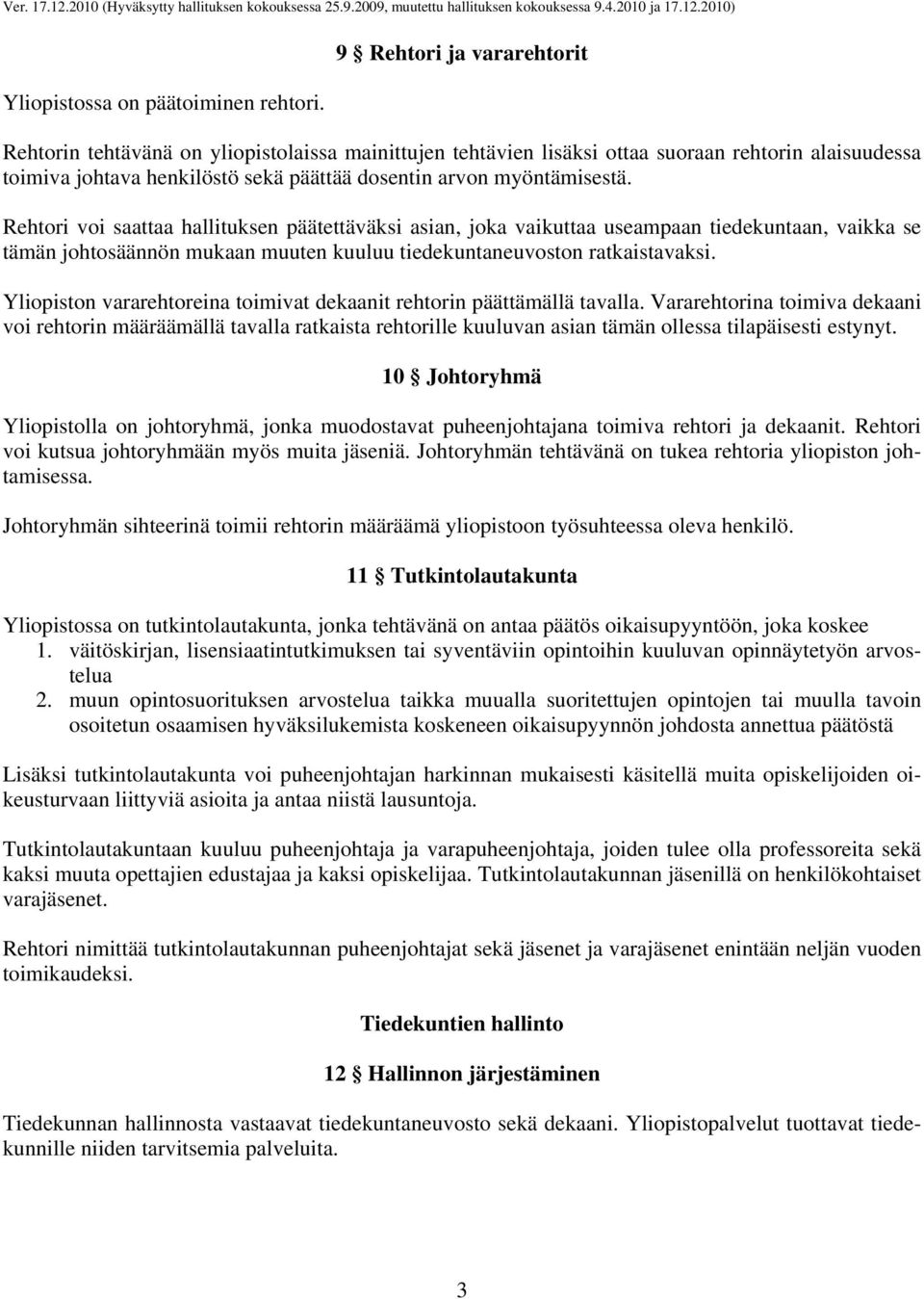 Rehtori voi saattaa hallituksen päätettäväksi asian, joka vaikuttaa useampaan tiedekuntaan, vaikka se tämän johtosäännön mukaan muuten kuuluu tiedekuntaneuvoston ratkaistavaksi.